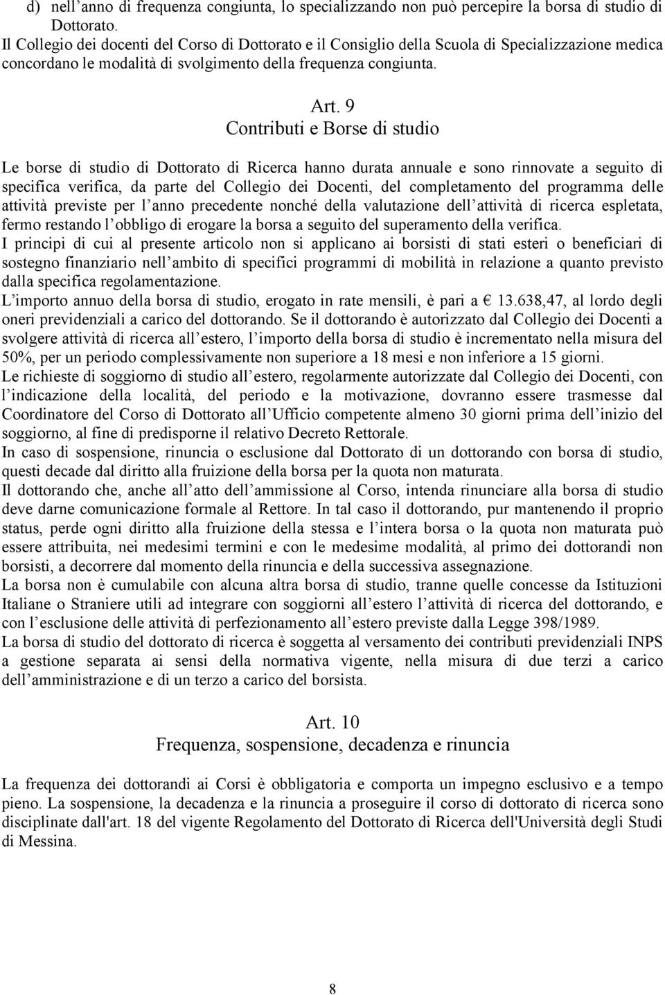 9 Contributi e Borse di studio Le borse di studio di Dottorato di Ricerca hanno durata annuale e sono rinnovate a seguito di specifica verifica, da parte del Collegio dei Docenti, del completamento