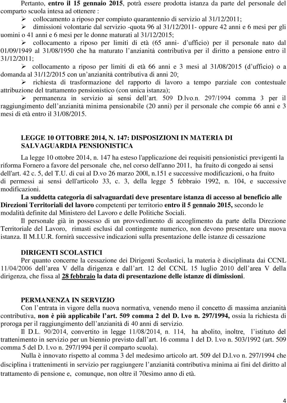 di età (65 anni- d ufficio) per il personale nato dal 01/09/1949 al 31/08/1950 che ha maturato l anzianità contributiva per il diritto a pensione entro il 31/12/2011; collocamento a riposo per limiti