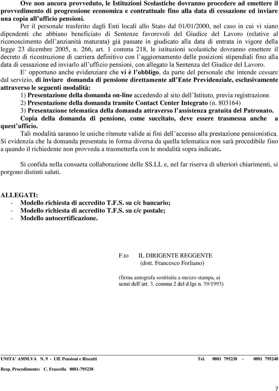 Per il personale trasferito dagli Enti locali allo Stato dal 01/01/2000, nel caso in cui vi siano dipendenti che abbiano beneficiato di Sentenze favorevoli del Giudice del Lavoro (relative al