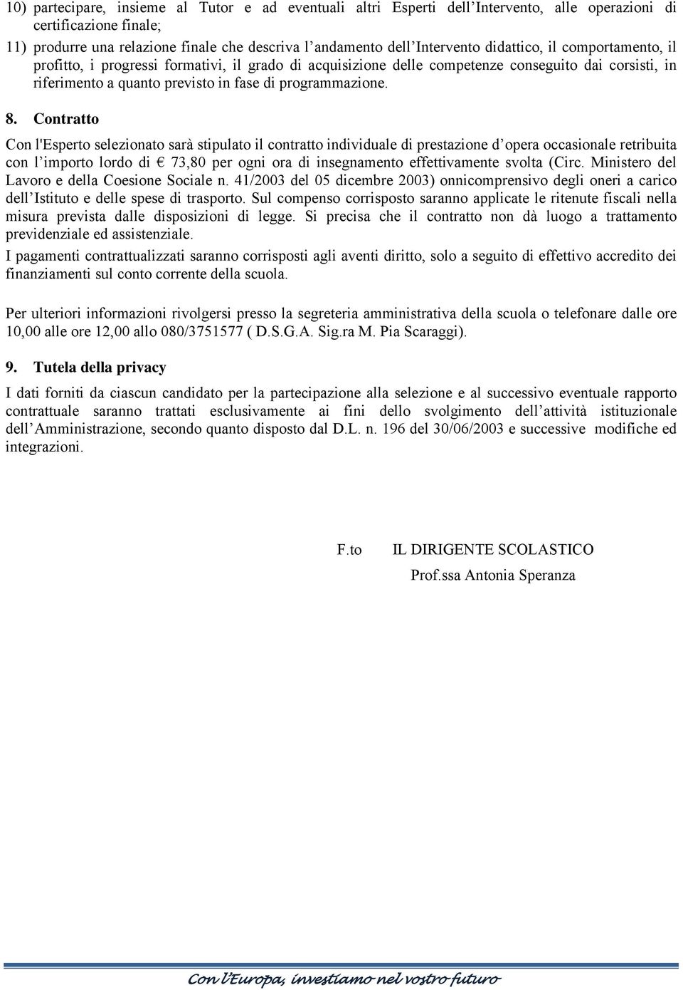 Contratto Con l'esperto selezionato sarà stipulato il contratto individuale di prestazione d opera occasionale retribuita con l importo lordo di 73,80 per ogni ora di insegnamento effettivamente