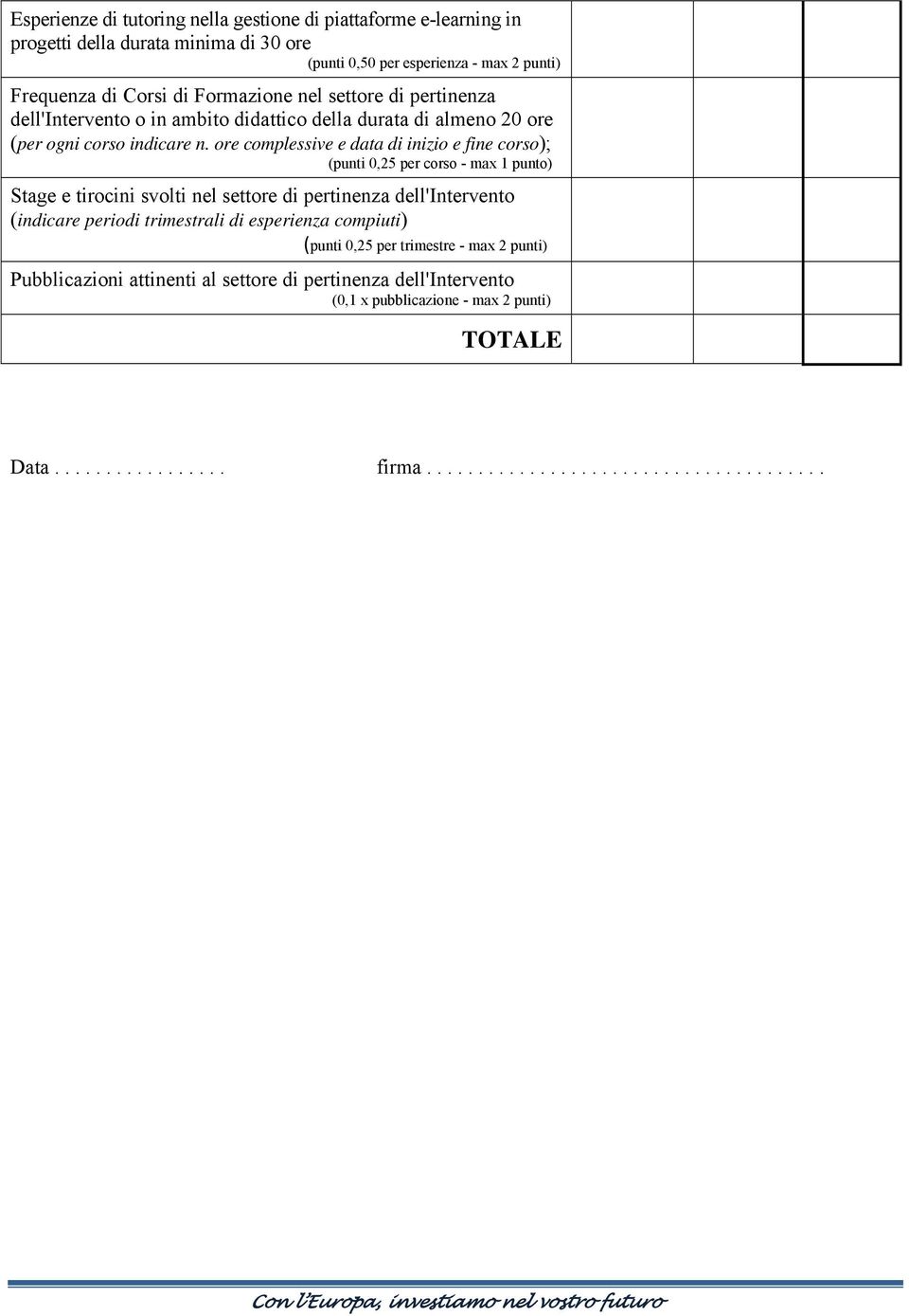 ore complessive e data di inizio e fine corso); (punti 0,25 per corso - max 1 punto) Stage e tirocini svolti nel settore di pertinenza dell'intervento (indicare periodi