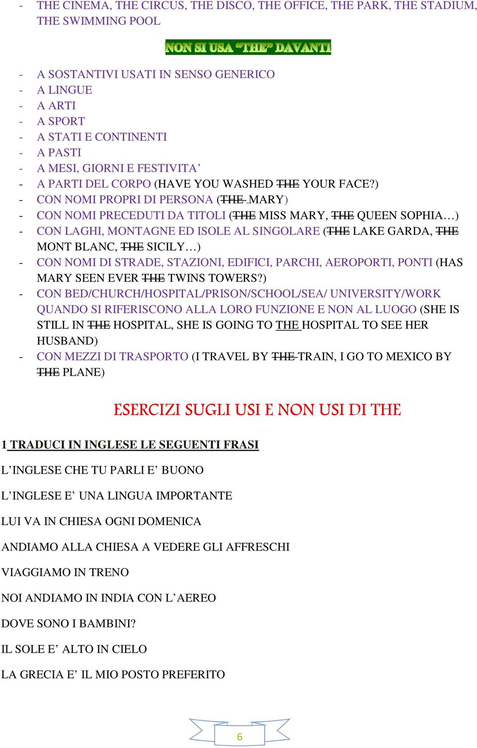 ) - CON NOMI PROPRI DI PERSONA (THE MARY) - CON NOMI PRECEDUTI DA TITOLI (THE MISS MARY, THE QUEEN SOPHIA ) - CON LAGHI, MONTAGNE ED ISOLE AL SINGOLARE (THE LAKE GARDA, THE MONT BLANC, THE SICILY ) -