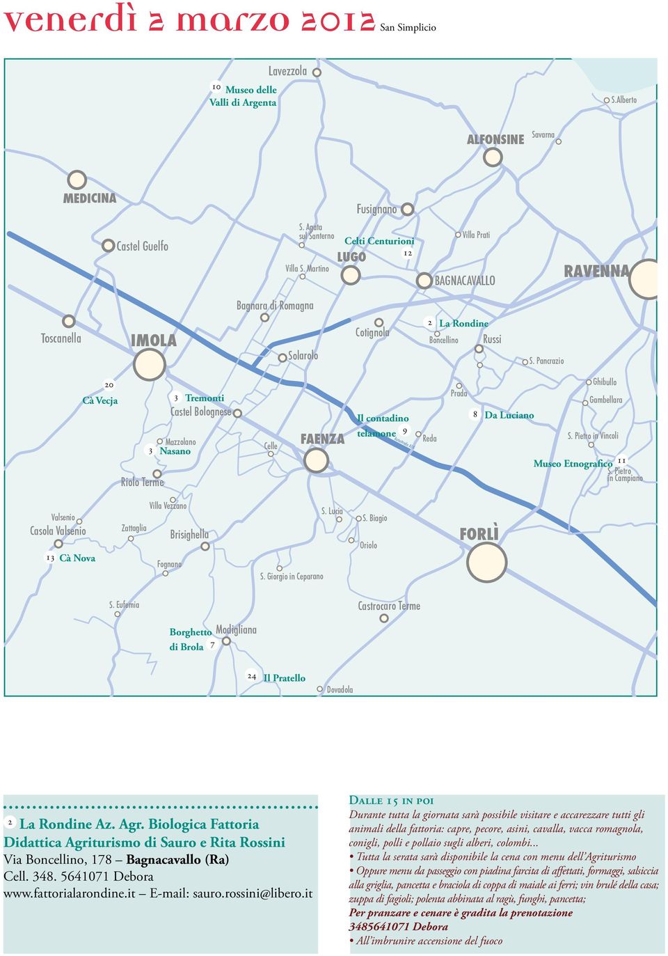 Pancrazio 20 Cà Vecja Riolo Terme Castel Bolognese Mazzolano 3 Nasano 3 Tremonti Celle FAENZA Il contadino telamone 9 Autostrada A14 Reda Prada 8 Da Luciano Ghibullo Gambellara S.