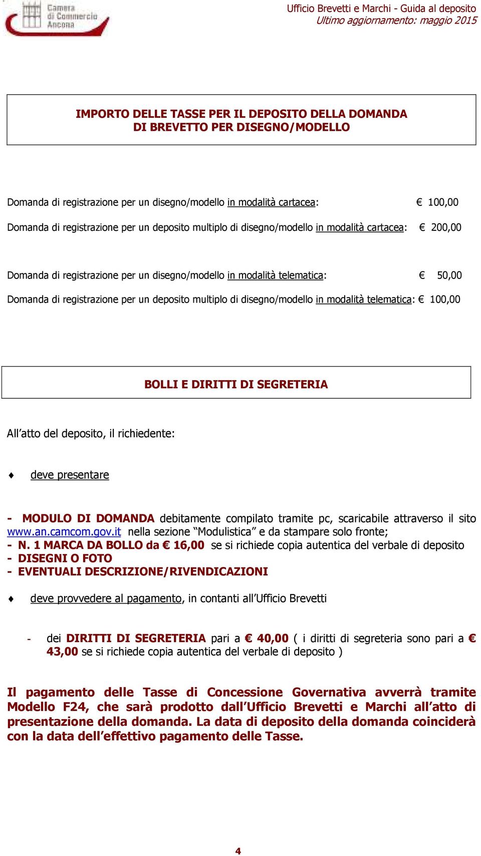 disegno/modello in modalità telematica: 100,00 BOLLI E DIRITTI DI SEGRETERIA All atto del deposito, il richiedente: deve presentare - MODULO DI DOMANDA debitamente compilato tramite pc, scaricabile