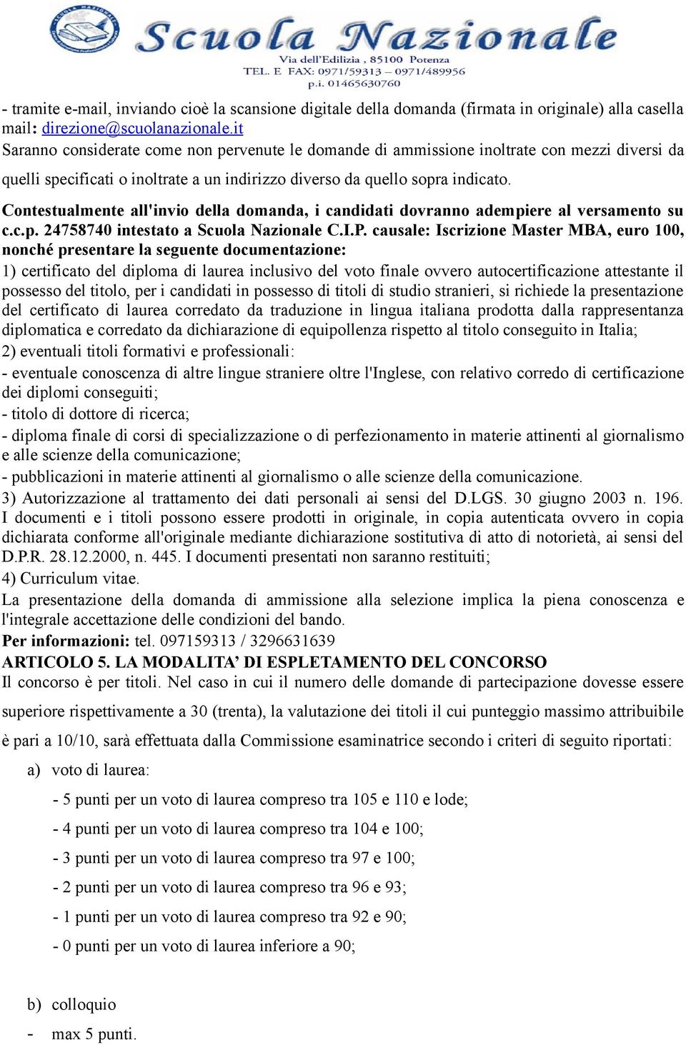 Contestualmente all'invio della domanda, i candidati dovranno adempiere al versamento su c.c.p. 24758740 intestato a Scuola Nazionale C.I.P.