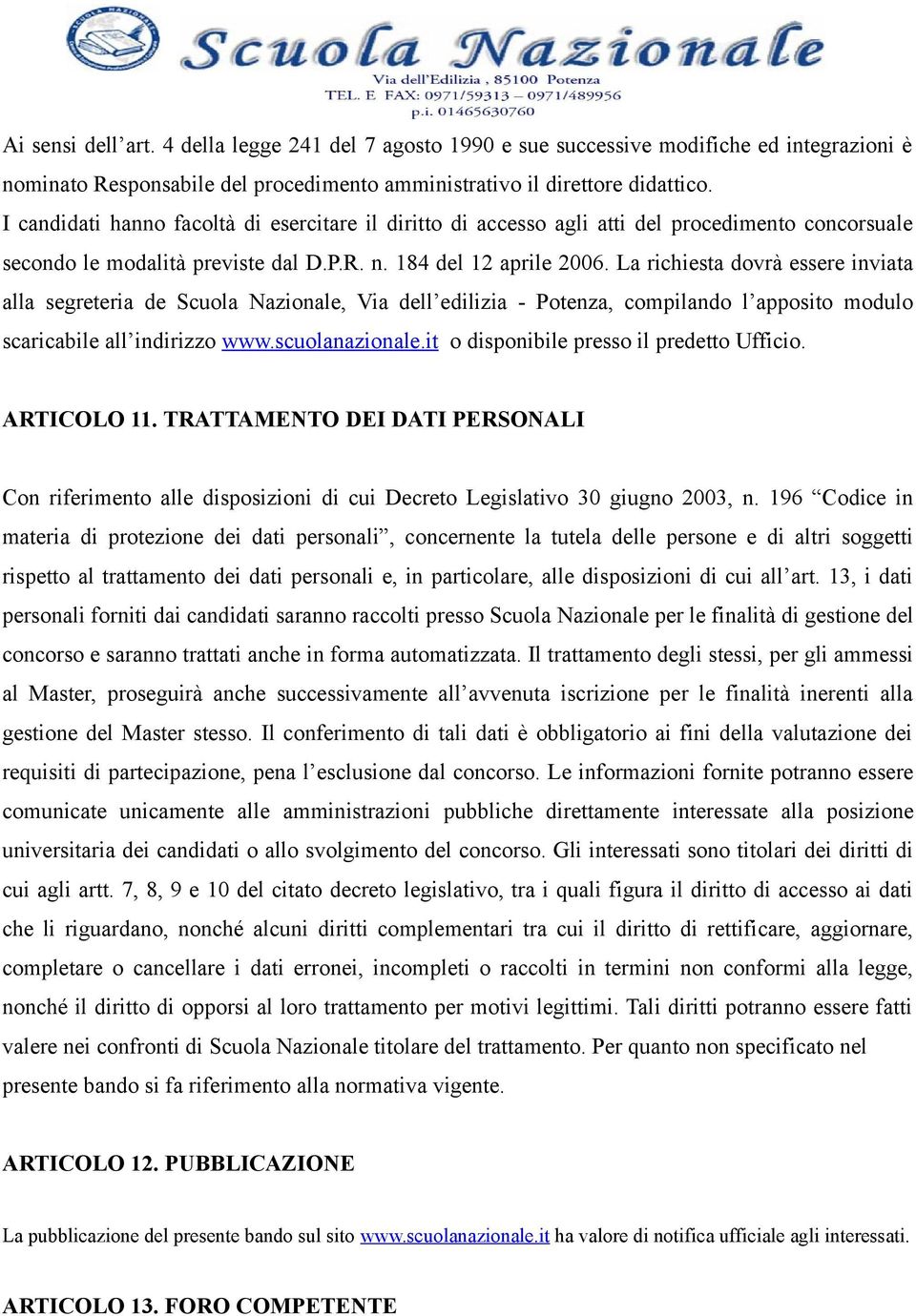 La richiesta dovrà essere inviata alla segreteria de Scuola Nazionale, Via dell edilizia - Potenza, compilando l apposito modulo scaricabile all indirizzo www.scuolanazionale.