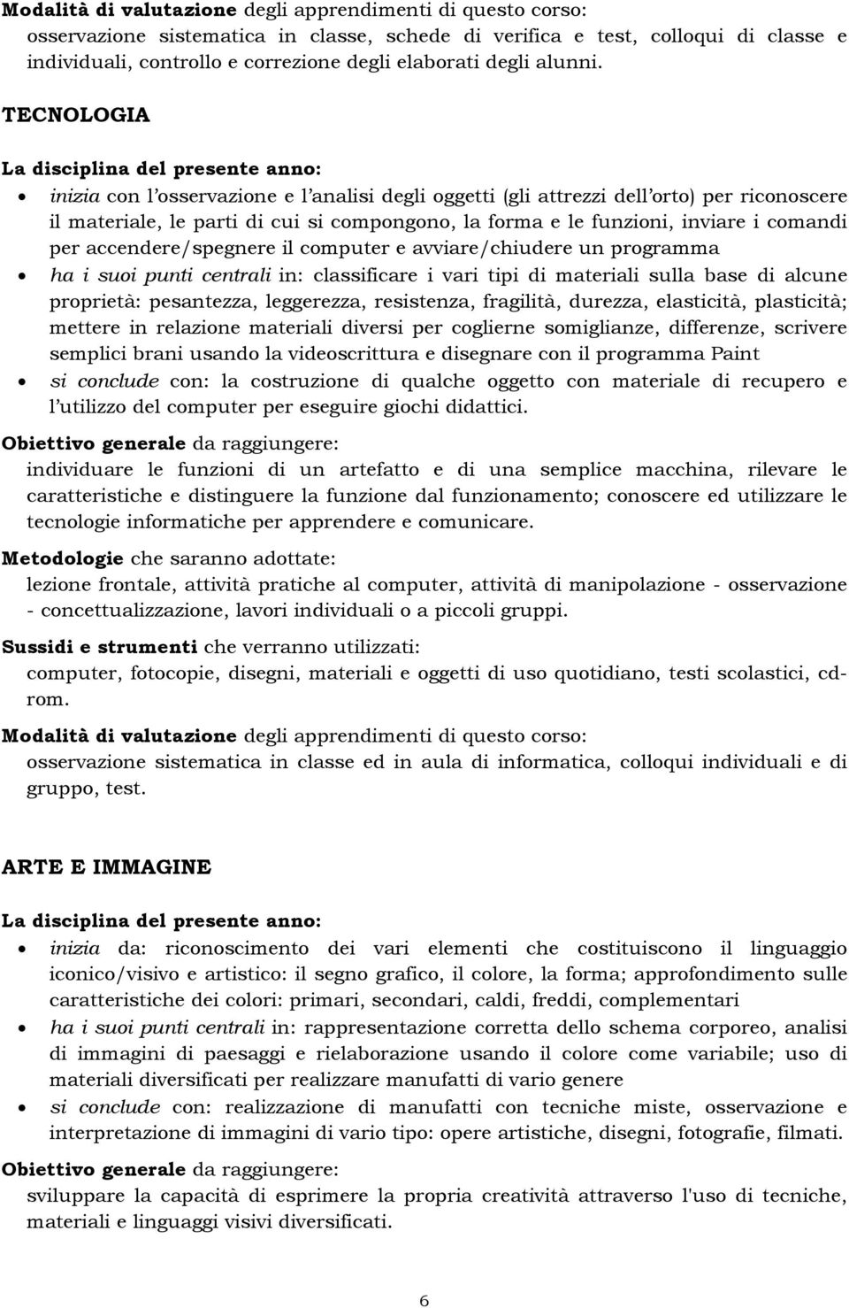 accendere/spegnere il computer e avviare/chiudere un programma ha i suoi punti centrali in: classificare i vari tipi di materiali sulla base di alcune proprietà: pesantezza, leggerezza, resistenza,