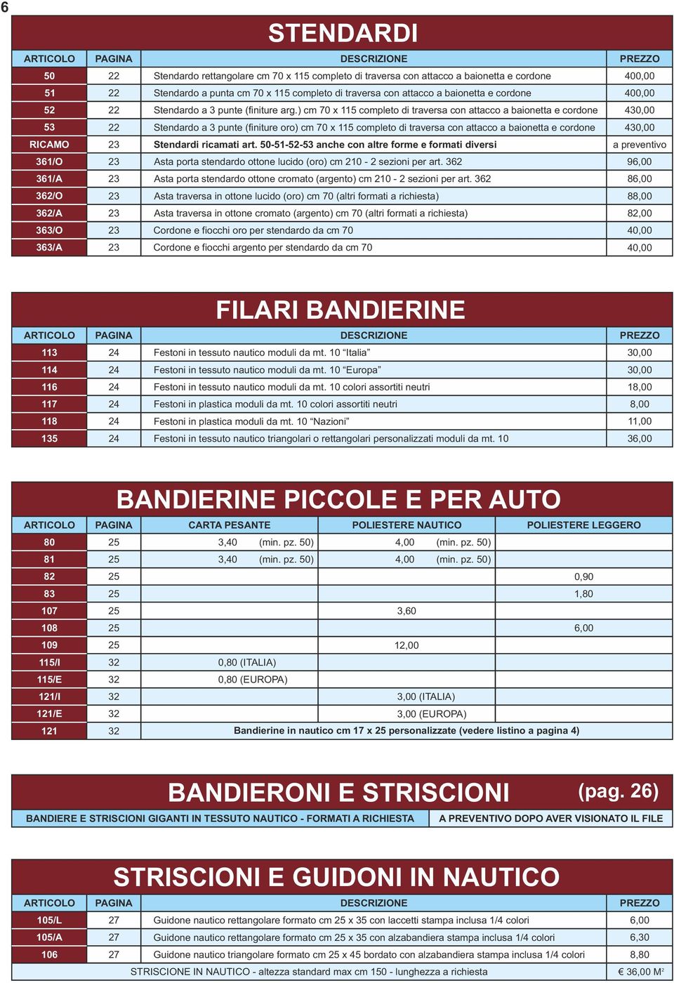 ) cm 70 x completo di traversa con attacco a baionetta e cordone 0,00 Stendardo a punte (finiture oro) cm 70 x completo di traversa con attacco a baionetta e cordone 0,00 RICAMO Stendardi ricamati