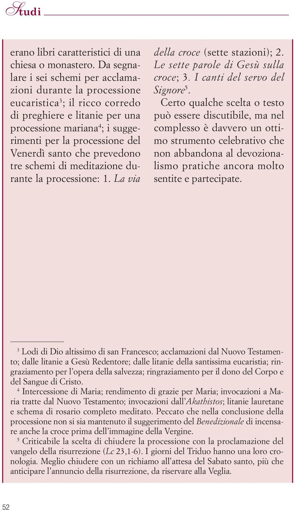 santo che prevedono tre schemi di meditazione durante la processione: 1. La via della croce (sette stazioni); 2. Le sette parole di Gesù sulla croce; 3. I canti del servo del Signore 5.