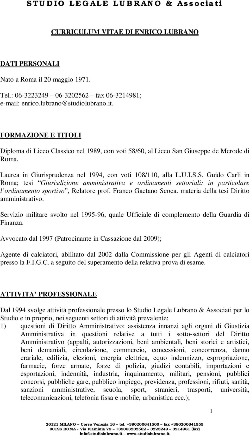 n Giuseppe de Merode di Roma. Laurea in Giurisprudenza nel 1994, con voti 108/110, alla L.U.I.S.