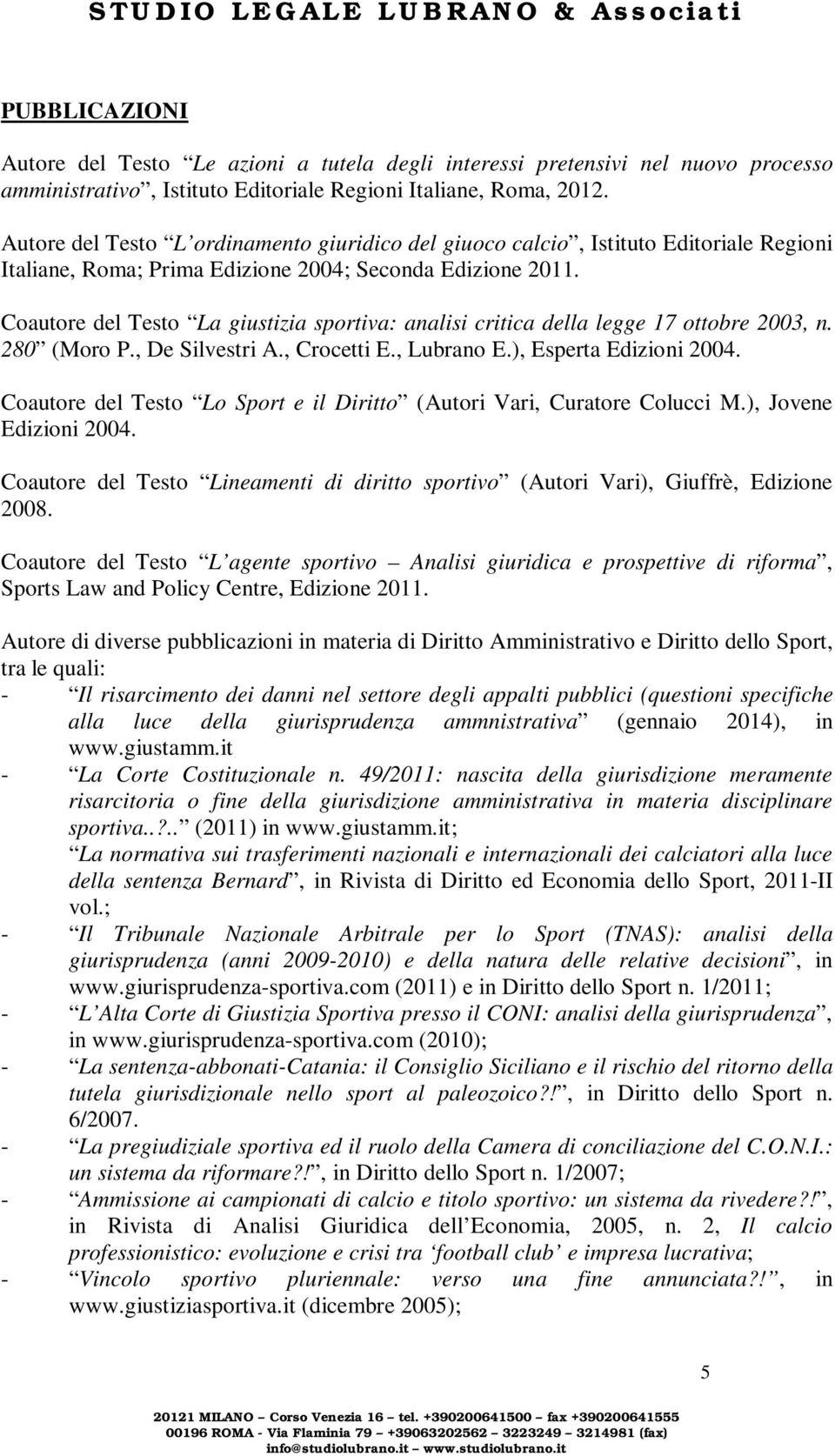 Coautore del Testo La giustizia sportiva: analisi critica della legge 17 ottobre 2003, n. 280 (Moro P., De Silvestri A., Crocetti E., Lubrano E.), Esperta Edizioni 2004.