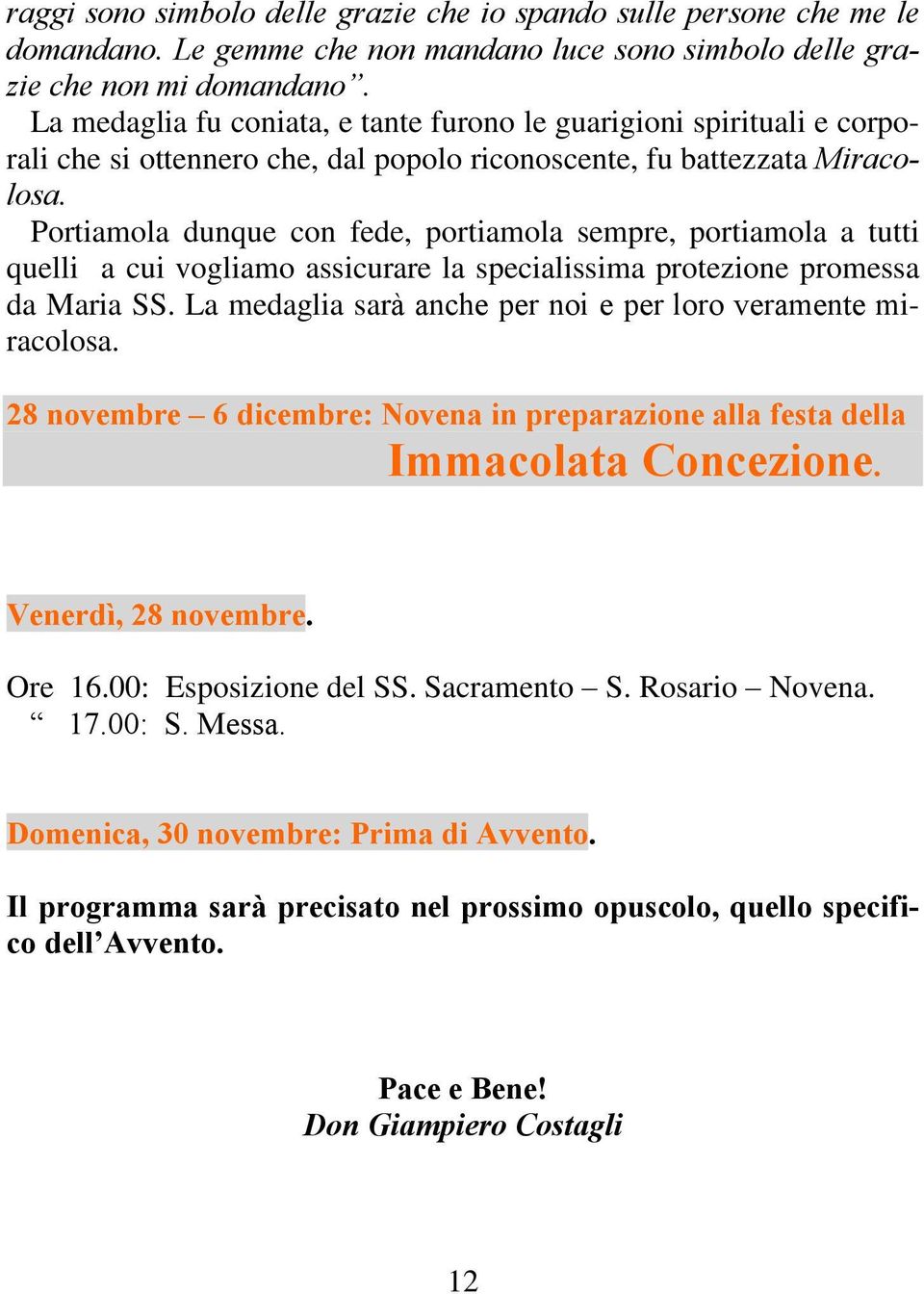 Portiamola dunque con fede, portiamola sempre, portiamola a tutti quelli a cui vogliamo assicurare la specialissima protezione promessa da Maria SS.