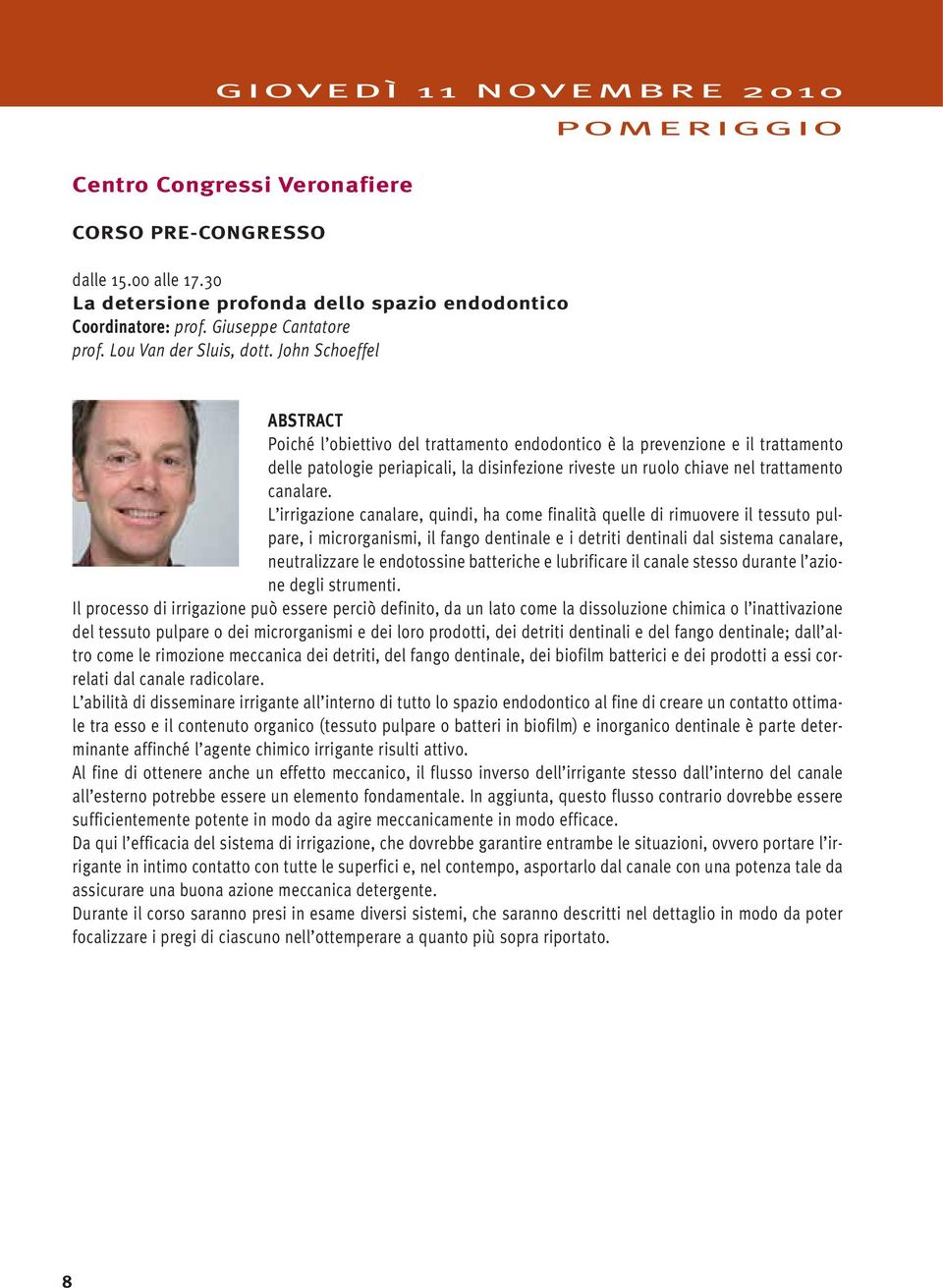 John Schoeffel Poiché l obiettivo del trattamento endodontico è la prevenzione e il trattamento delle patologie periapicali, la disinfezione riveste un ruolo chiave nel trattamento canalare.