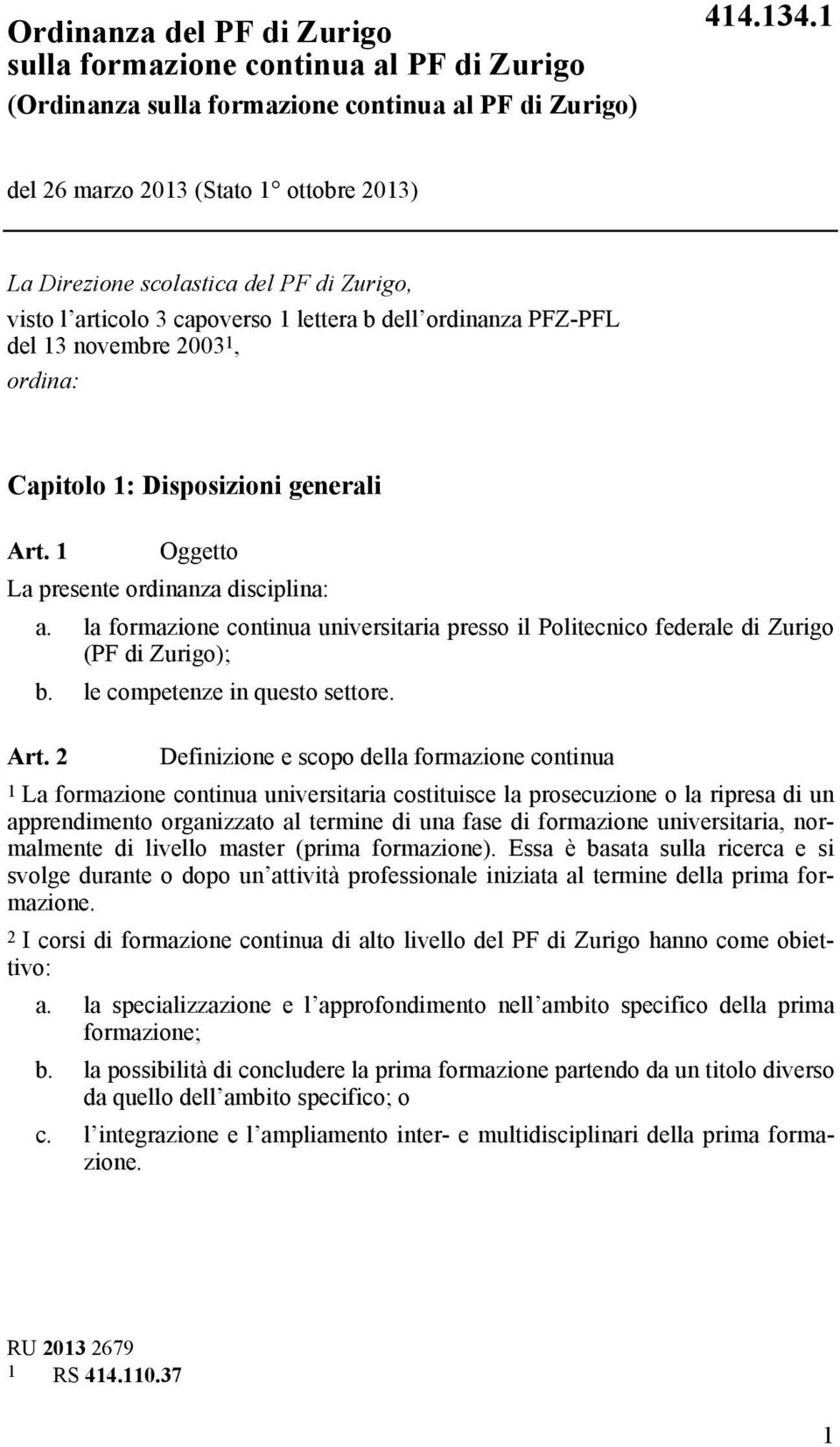 Disposizioni generali Art. 1 Oggetto La presente ordinanza disciplina: a. la formazione continua universitaria presso il Politecnico federale di Zurigo (PF di Zurigo); b.