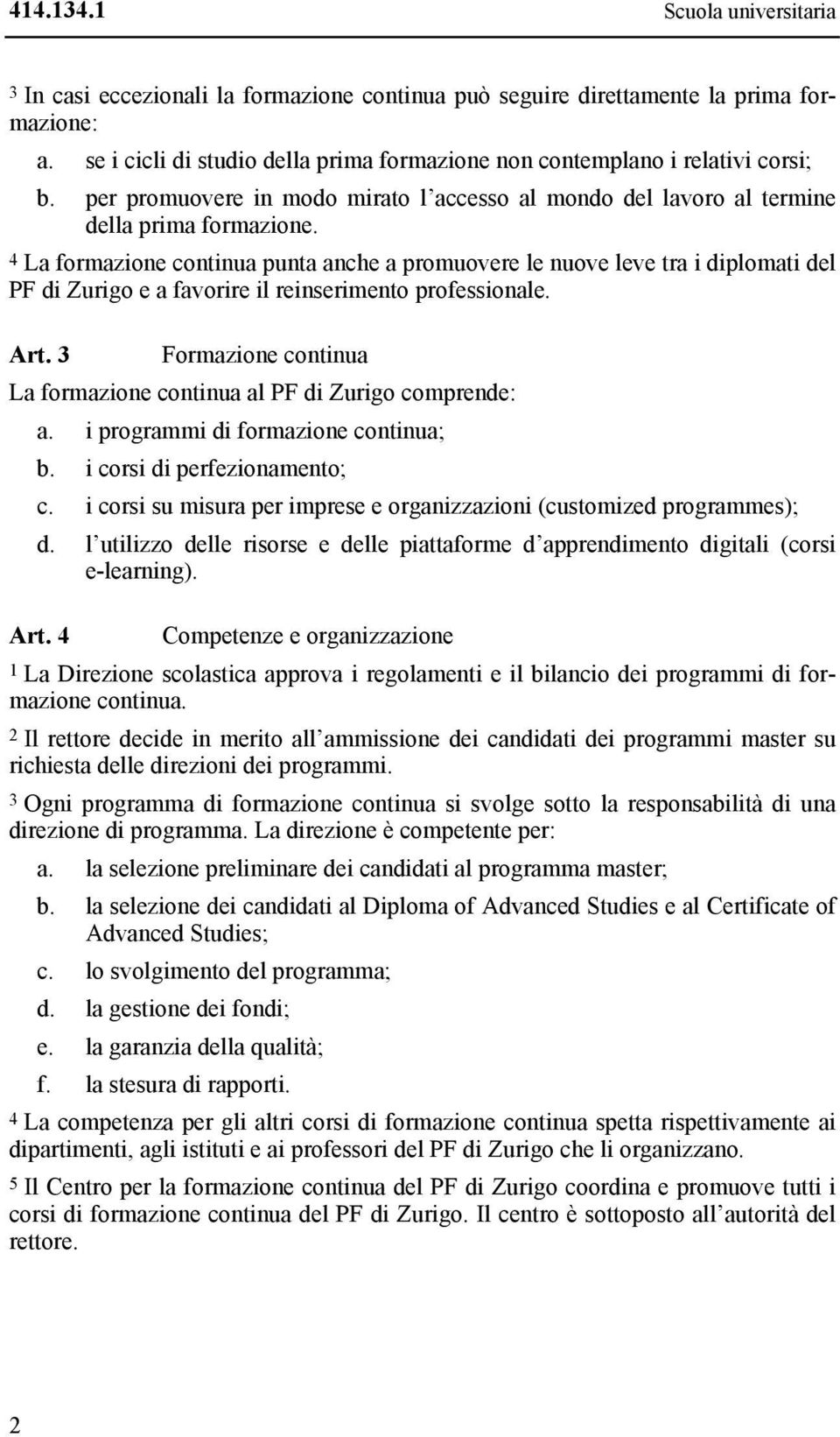 4 La formazione continua punta anche a promuovere le nuove leve tra i diplomati del PF di Zurigo e a favorire il reinserimento professionale. Art.