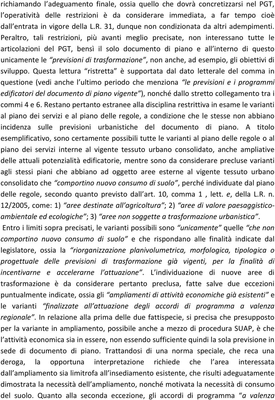 Peraltro, tali restrizioni, più avanti meglio precisate, non interessano tutte le articolazioni del PGT, bensì il solo documento di piano e all interno di questo unicamente le previsioni di