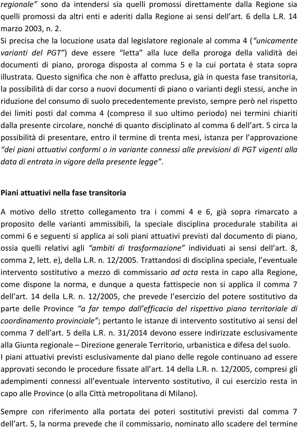 Si precisa che la locuzione usata dal legislatore regionale al comma 4 ( unicamente varianti del PGT ) deve essere letta alla luce della proroga della validità dei documenti di piano, proroga