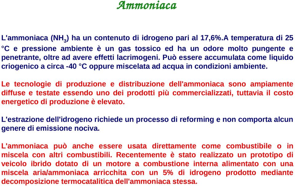 Può essere accumulata come liquido criogenico a circa -40 C oppure miscelata ad acqua in condizioni ambiente.