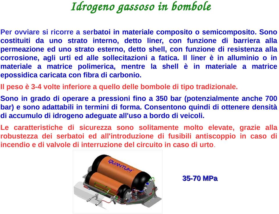 sollecitazioni a fatica. Il liner è in alluminio o in materiale a matrice polimerica, mentre la shell è in materiale a matrice epossidica caricata con fibra di carbonio.