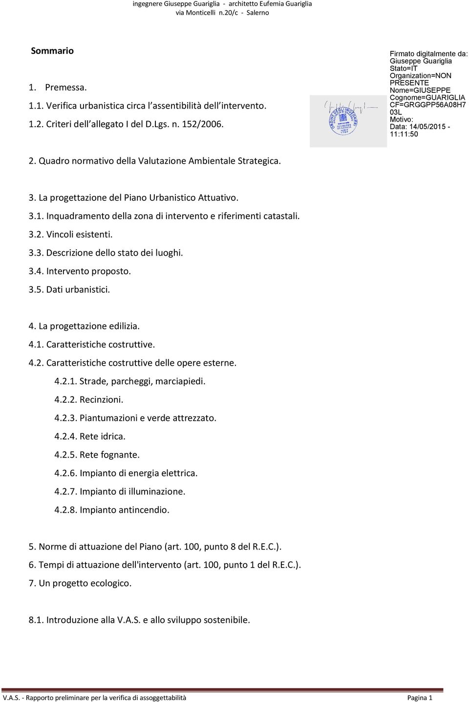 Intervento proposto. 3.5. Dati urbanistici. 4. La progettazione edilizia. 4.1. Caratteristiche costruttive. 4.2. Caratteristiche costruttive delle opere esterne. 4.2.1. Strade, parcheggi, marciapiedi.