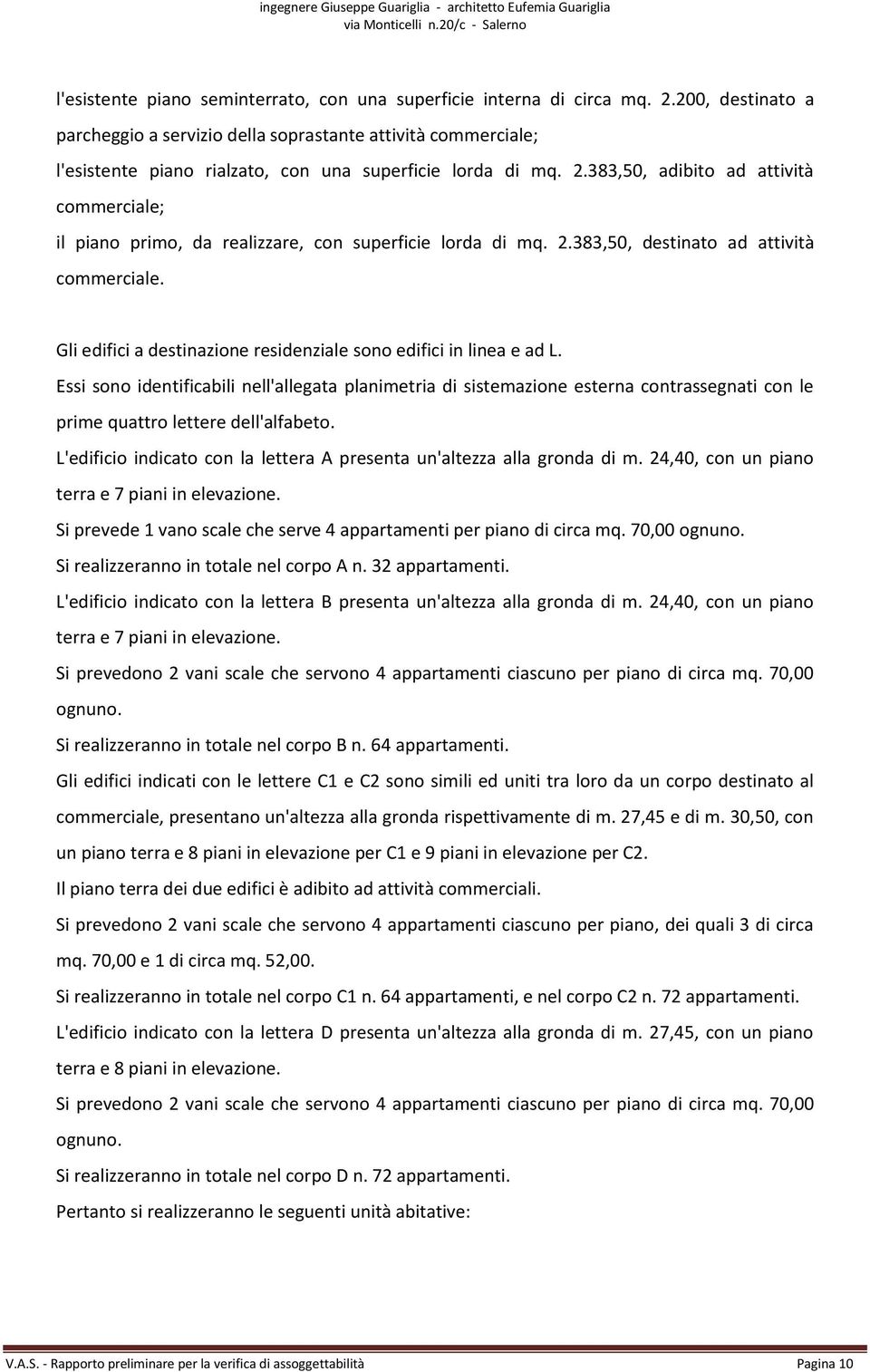 383,50, adibito ad attività commerciale; il piano primo, da realizzare, con superficie lorda di mq. 2.383,50, destinato ad attività commerciale.