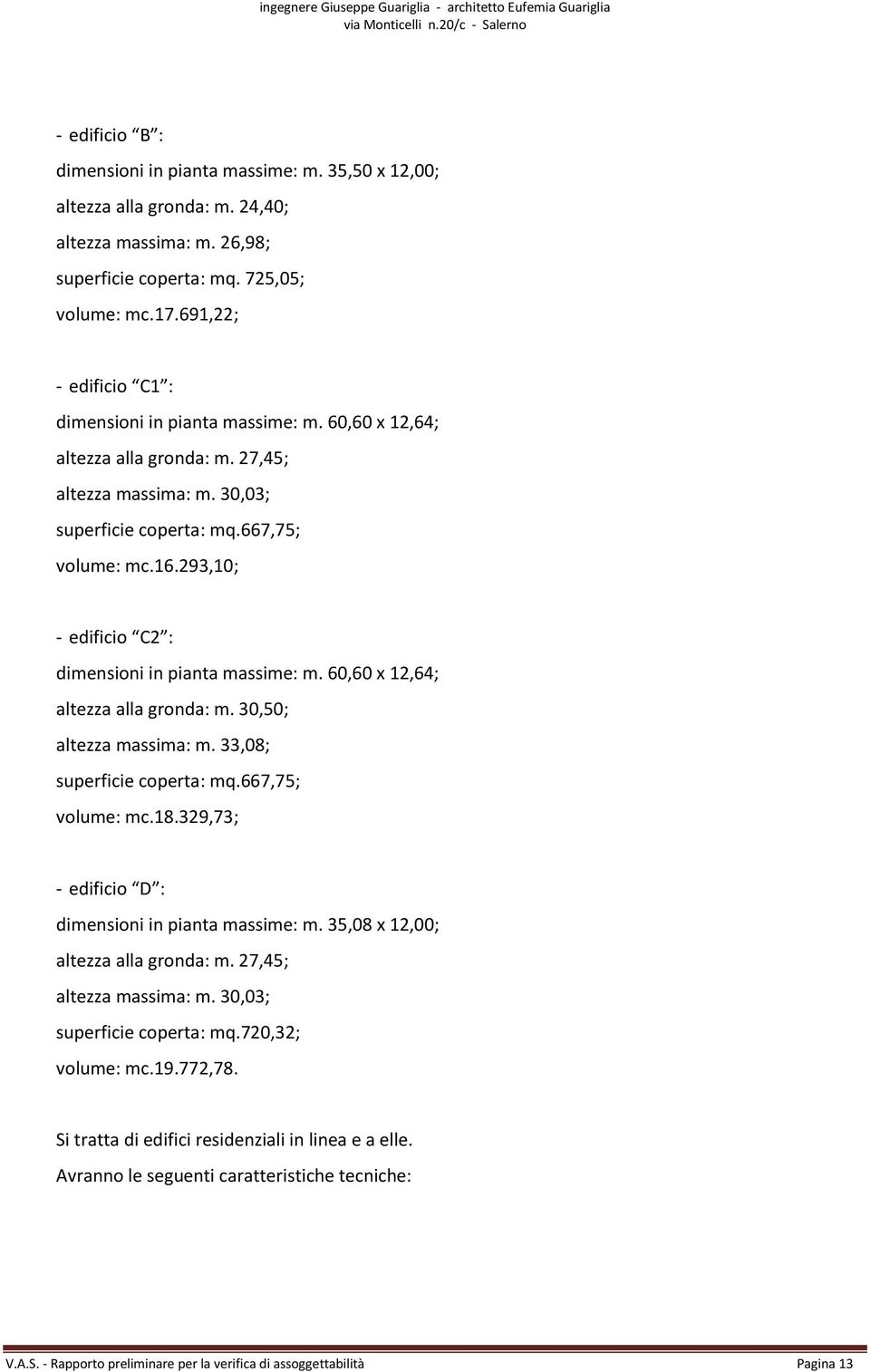 293,10; - edificio C2 : dimensioni in pianta massime: m. 60,60 x 12,64; altezza alla gronda: m. 30,50; altezza massima: m. 33,08; superficie coperta: mq.667,75; volume: mc.18.