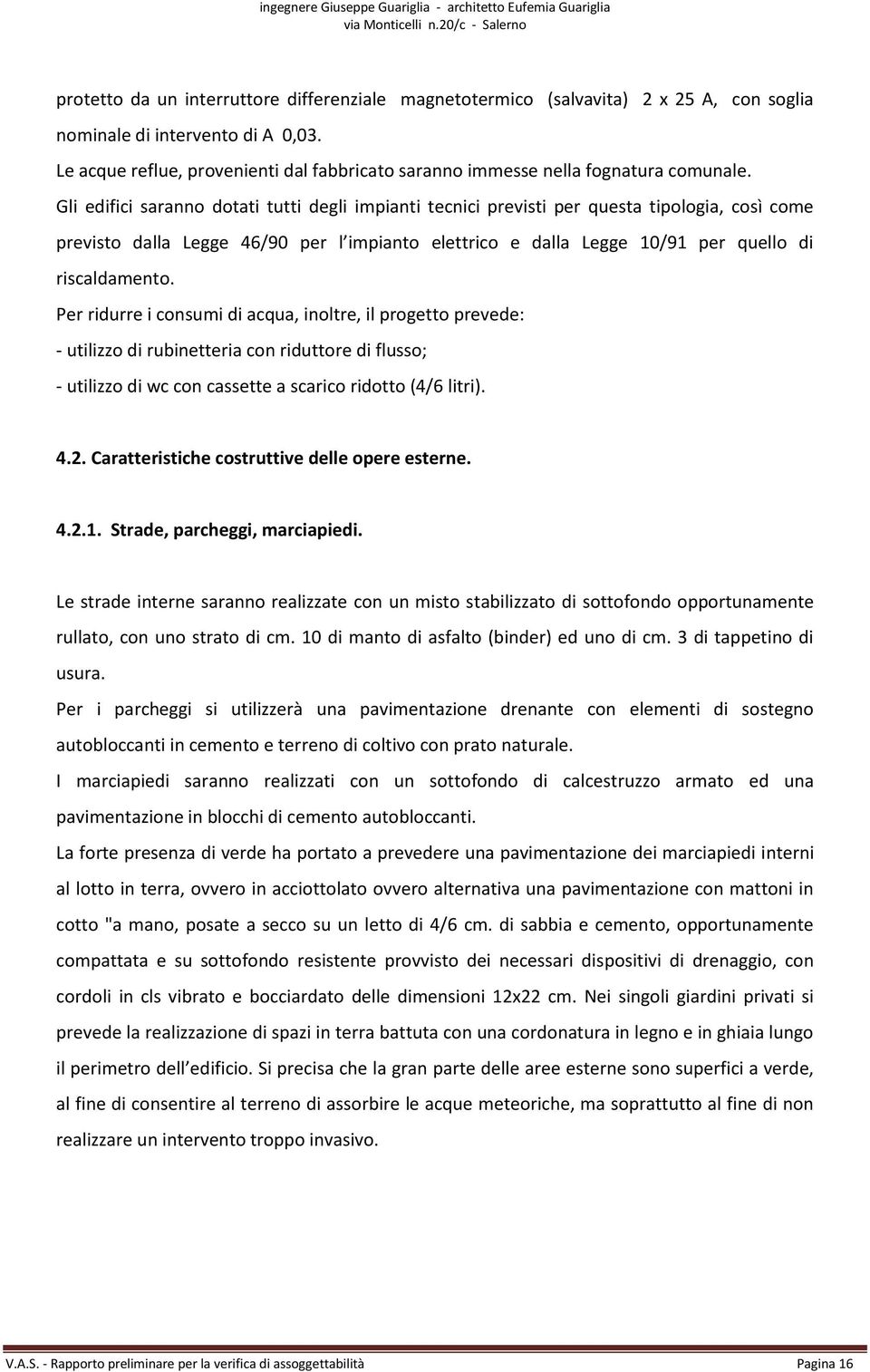 Gli edifici saranno dotati tutti degli impianti tecnici previsti per questa tipologia, così come previsto dalla Legge 46/90 per l impianto elettrico e dalla Legge 10/91 per quello di riscaldamento.