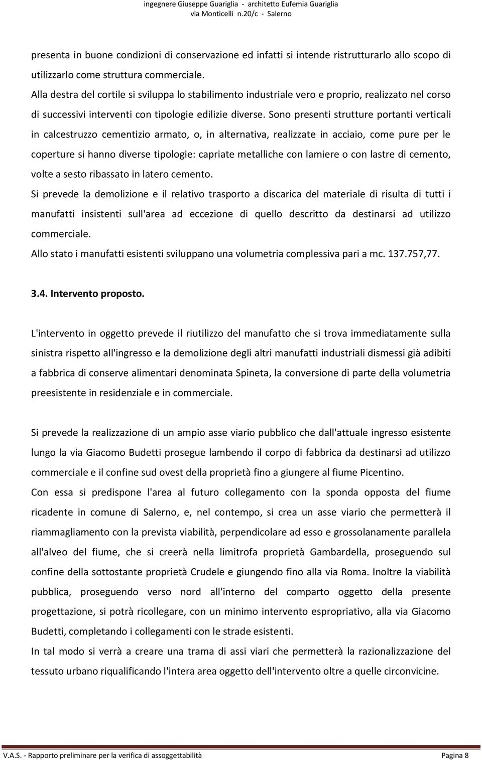 Sono presenti strutture portanti verticali in calcestruzzo cementizio armato, o, in alternativa, realizzate in acciaio, come pure per le coperture si hanno diverse tipologie: capriate metalliche con