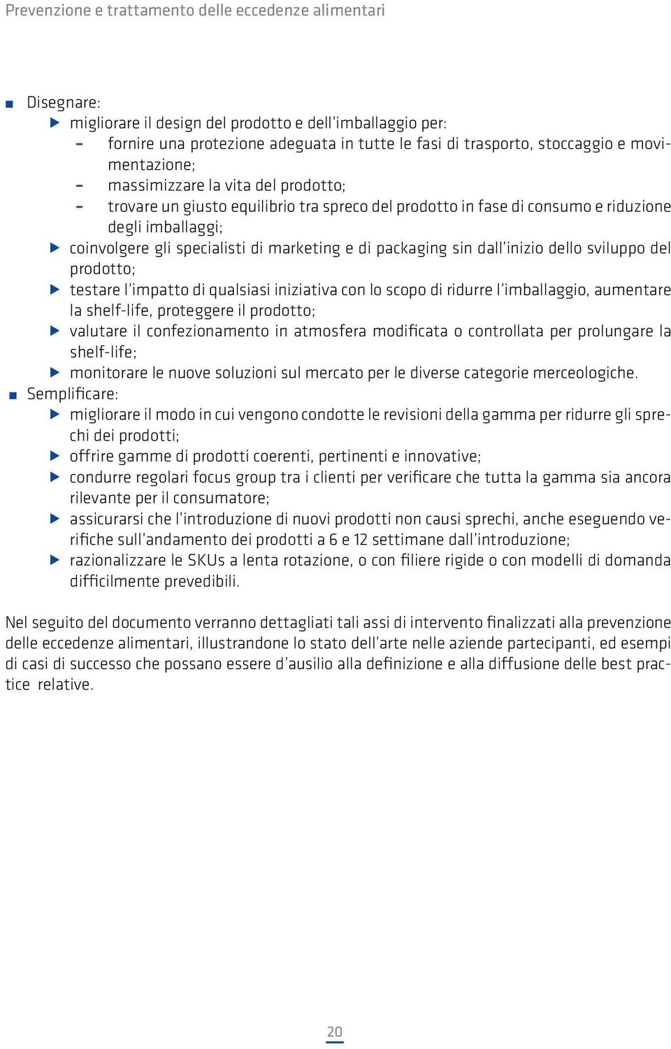 packaging sin dall inizio dello sviluppo del prodotto; testare l impatto di qualsiasi iniziativa con lo scopo di ridurre l imballaggio, aumentare la shelf-life, proteggere il prodotto; valutare il