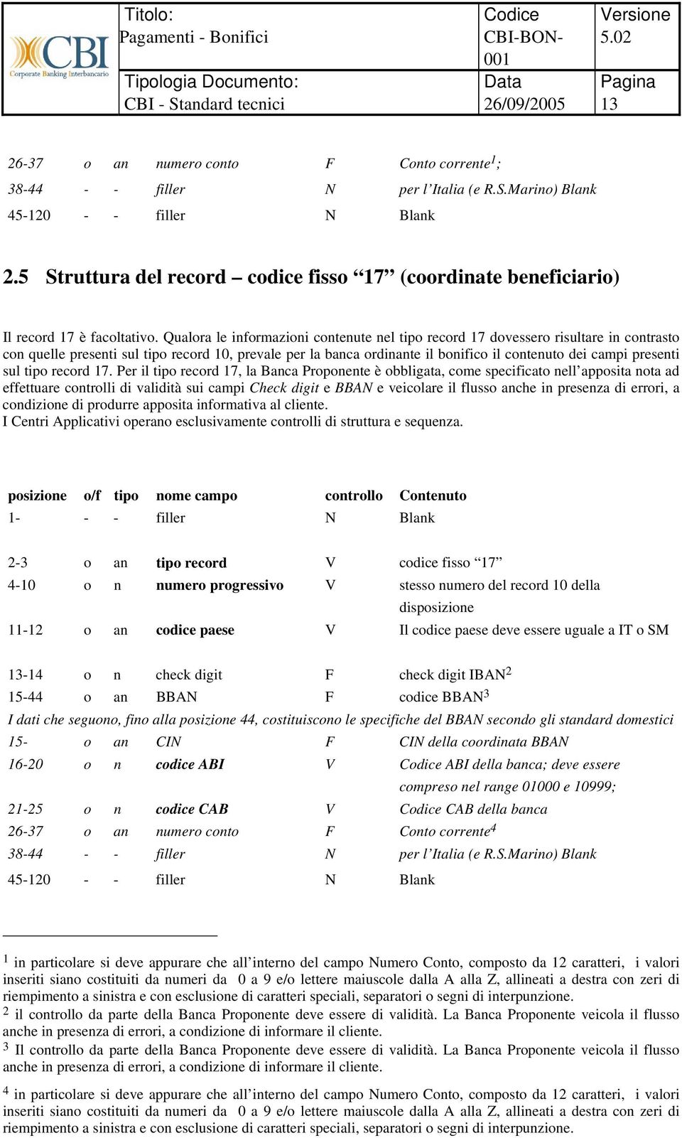 Qualora le informazioni contenute nel tipo record 17 dovessero risultare in contrasto con quelle presenti sul tipo record 10, prevale per la banca ordinante il bonifico il contenuto dei campi