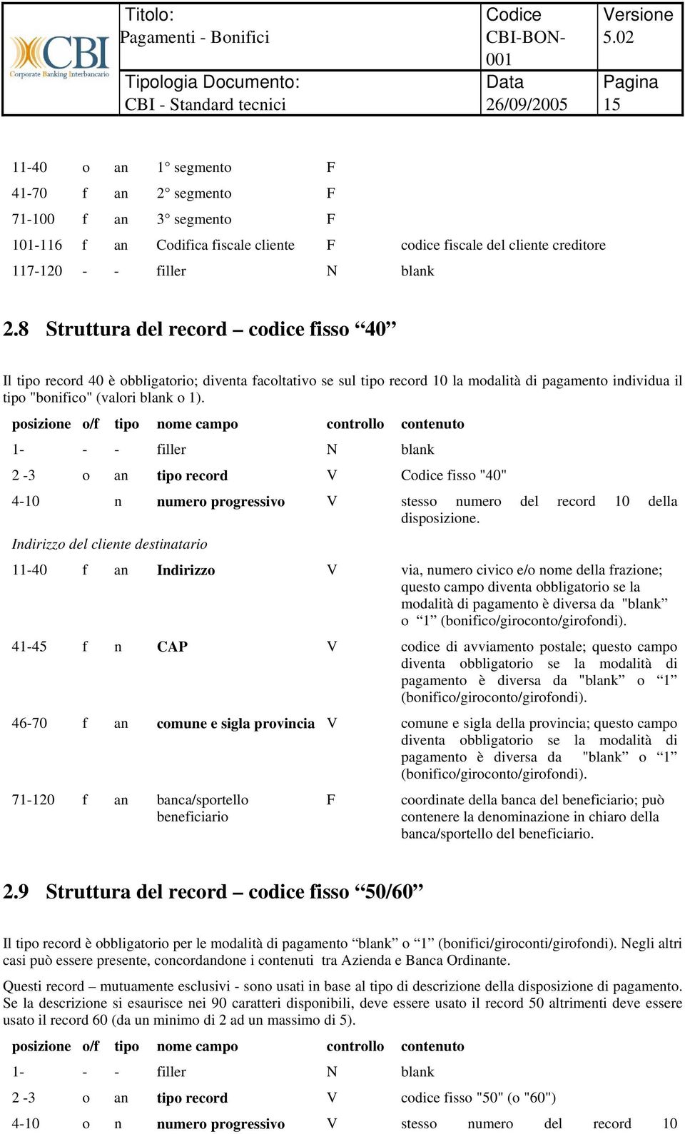 posizione o/f tipo nome campo controllo contenuto 2-3 o an tipo record V fisso "40" 4-10 n numero progressivo V stesso numero del record 10 della disposizione.