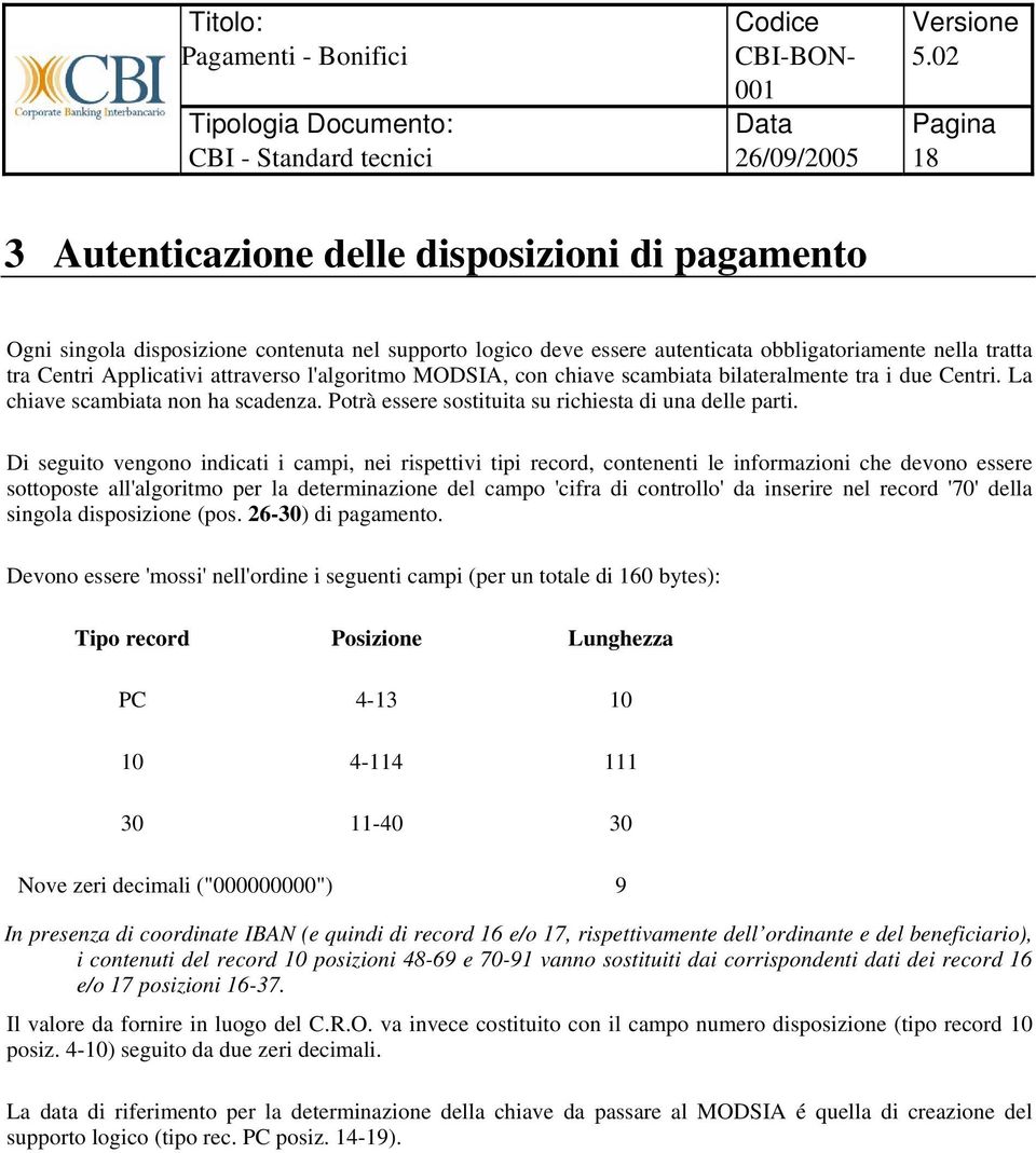 Di seguito vengono indicati i campi, nei rispettivi tipi record, contenenti le informazioni che devono essere sottoposte all'algoritmo per la determinazione del campo 'cifra di controllo' da inserire