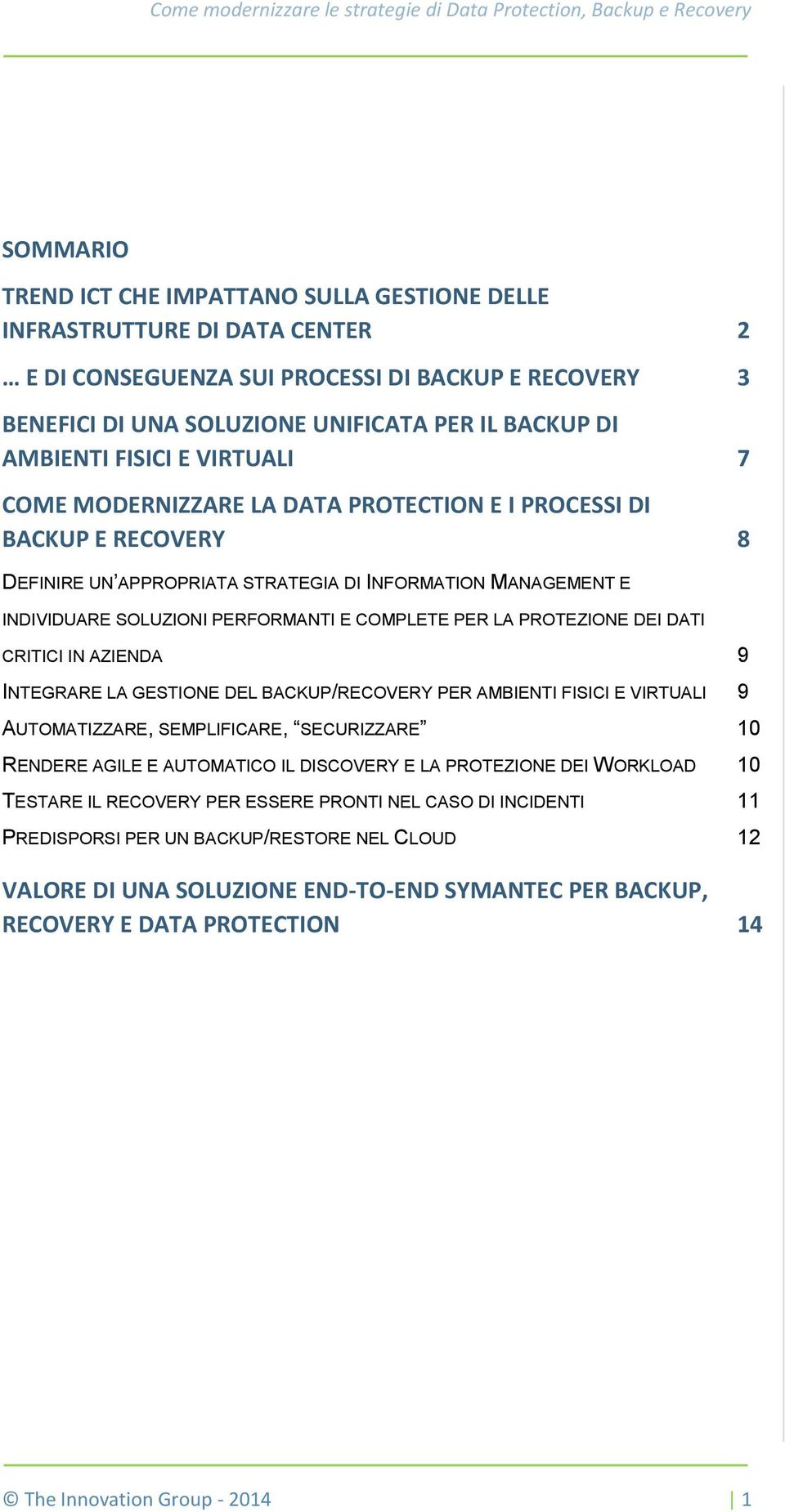 COMPLETE PER LA PROTEZIONE DEI DATI CRITICI IN AZIENDA 9 INTEGRARE LA GESTIONE DEL BACKUP/RECOVERY PER AMBIENTI FISICI E VIRTUALI 9 AUTOMATIZZARE, SEMPLIFICARE, SECURIZZARE 10 RENDERE AGILE E