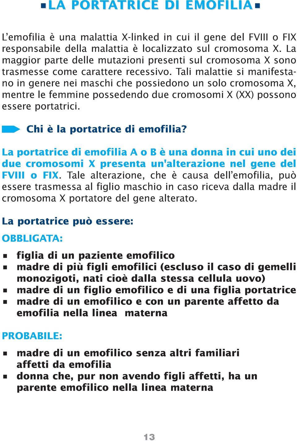 Tali malattie si manifestano in genere nei maschi che possiedono un solo cromosoma X, mentre le femmine possedendo due cromosomi X (XX) possono essere portatrici. Chi è la portatrice di emofilia?