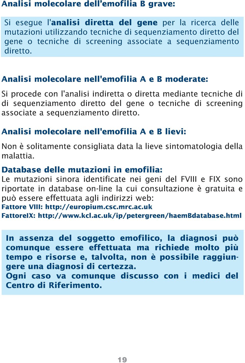 Analisi molecolare nell'emofilia A e B moderate: Si procede con l'analisi indiretta o diretta mediante tecniche di di sequenziamento diretto del gene o tecniche di screening associate  Analisi