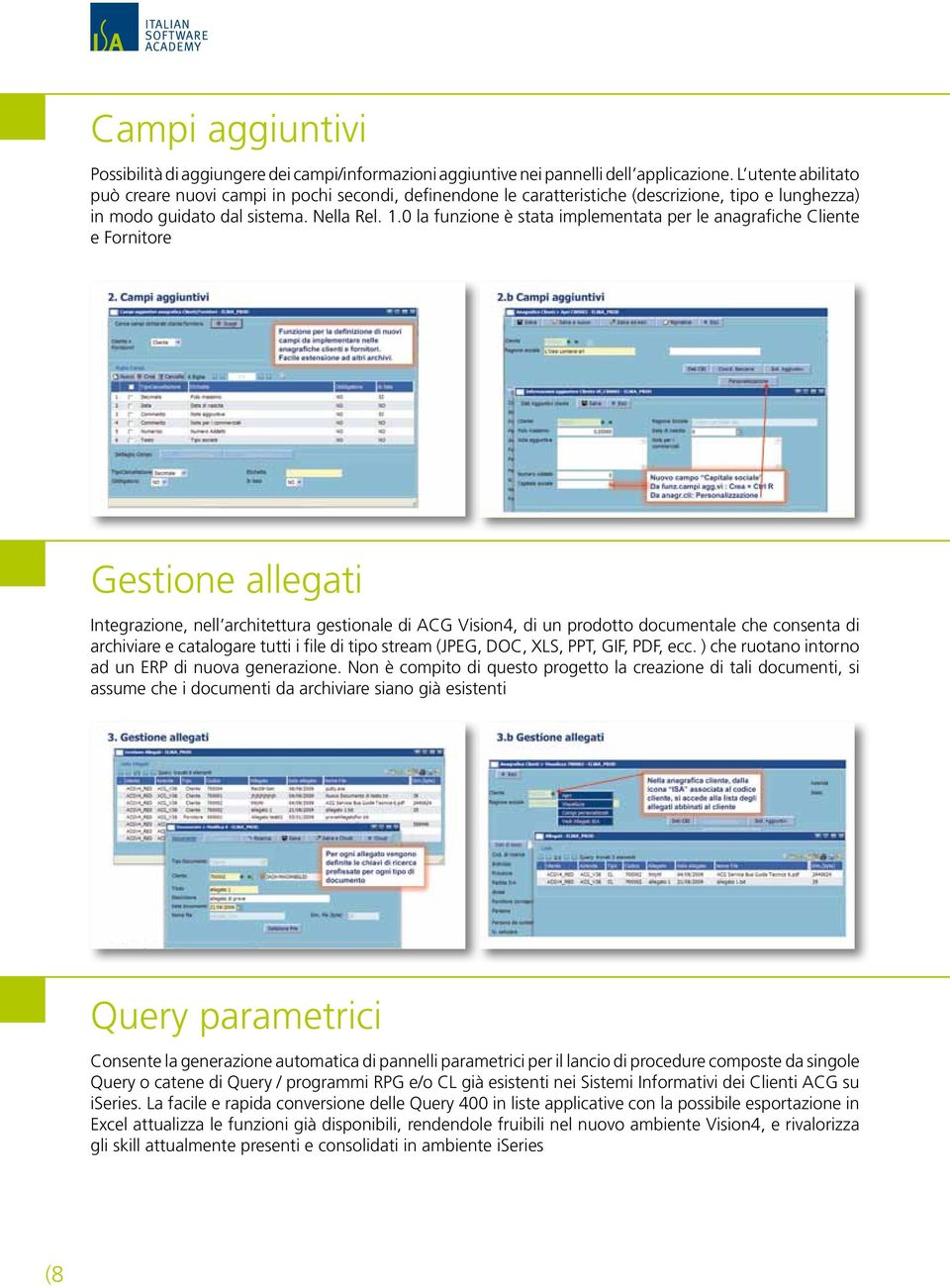 0 la funzione è stata implementata per le anagrafiche Cliente e Fornitore Gestione allegati Integrazione, nell architettura gestionale di ACG Vision4, di un prodotto documentale che consenta di