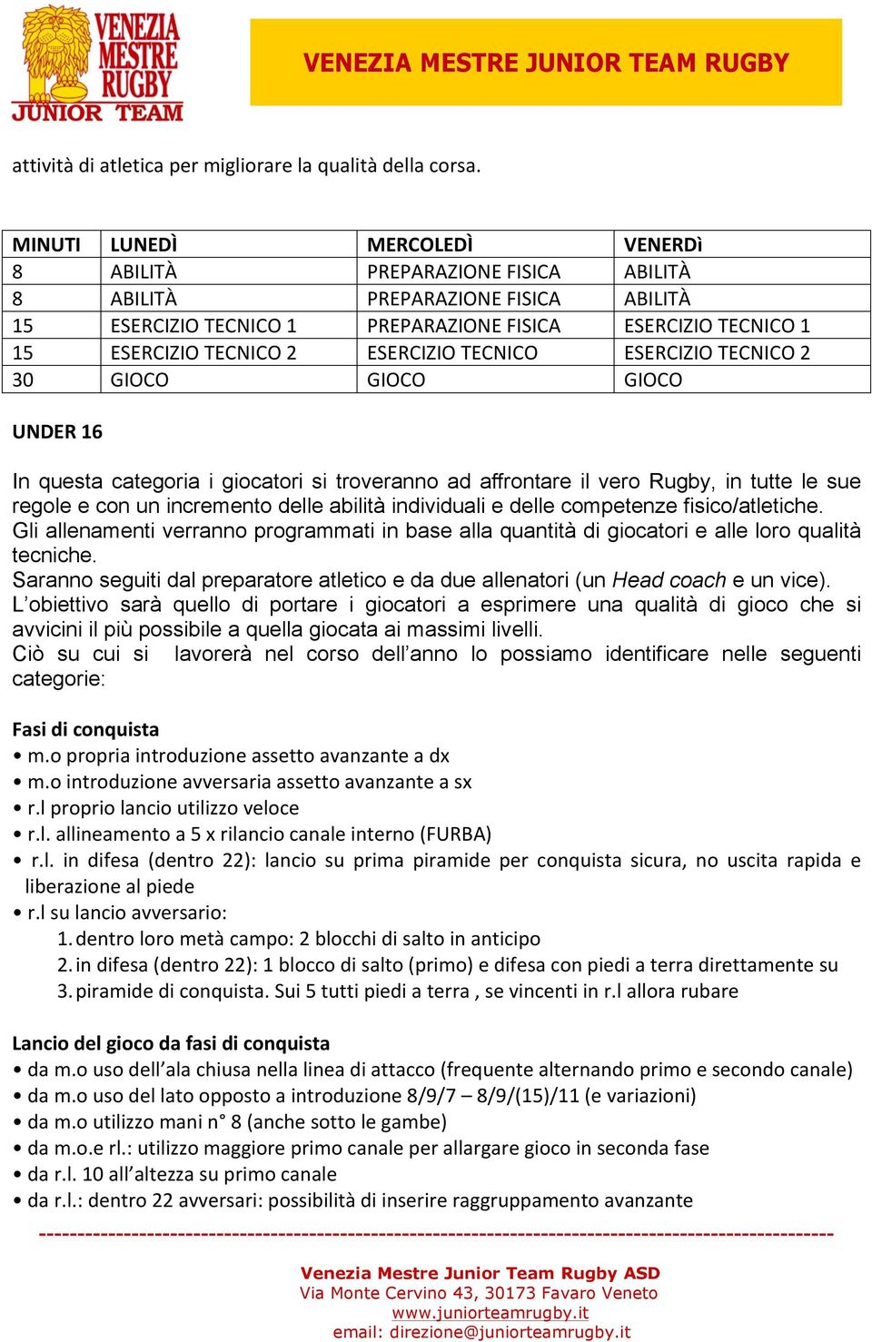 ESERCIZIO TECNICO ESERCIZIO TECNICO 2 30 GIOCO GIOCO GIOCO UNDER 16 In questa categoria i giocatori si troveranno ad affrontare il vero Rugby, in tutte le sue regole e con un incremento delle abilità