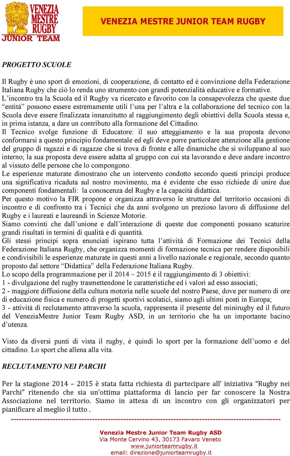 L incontro tra la Scuola ed il Rugby va ricercato e favorito con la consapevolezza che queste due entità possono essere estremamente utili l una per l altra e la collaborazione del tecnico con la