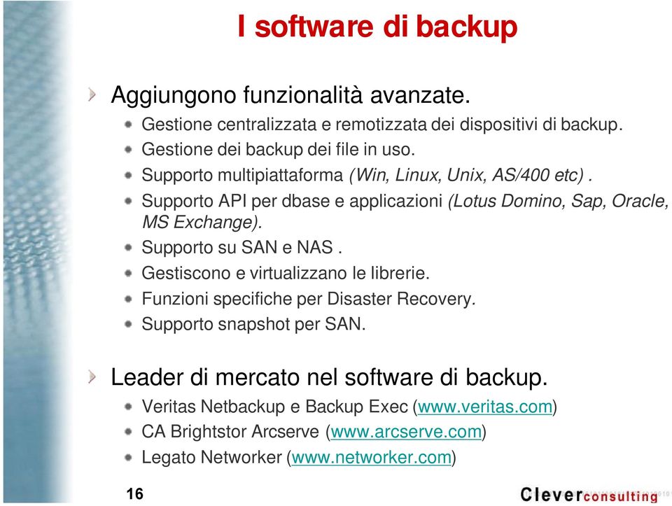 Supporto API per dbase e applicazioni (Lotus Domino, Sap, Oracle, MS Exchange). Supporto su SAN e NAS. Gestiscono e virtualizzano le librerie.