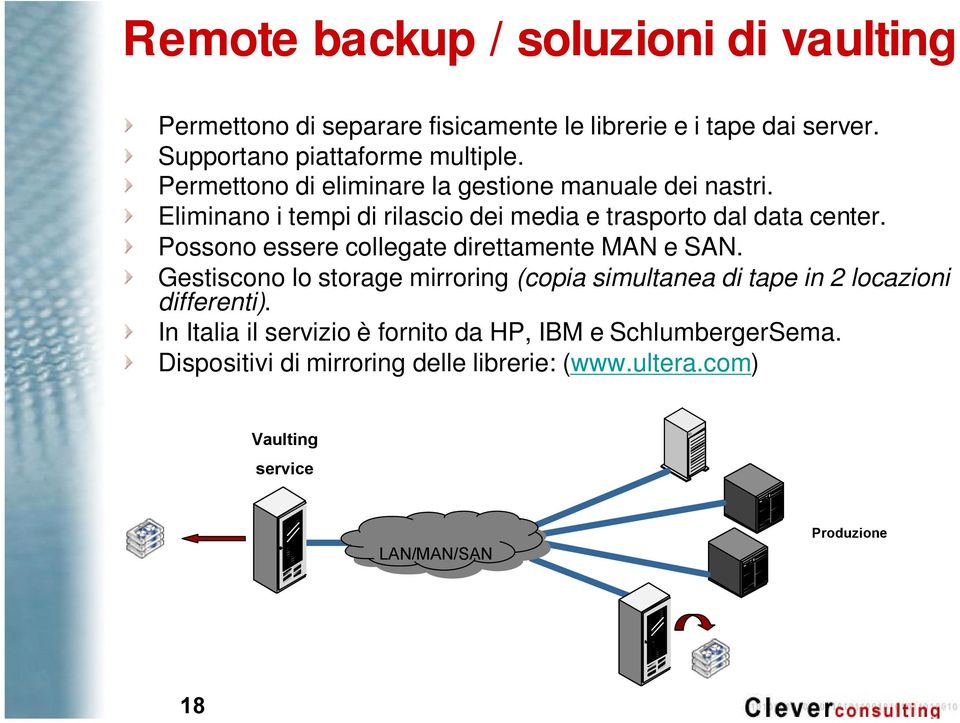 Possono essere collegate direttamente MAN e SAN. Gestiscono lo storage mirroring (copia simultanea di tape in 2 locazioni differenti).