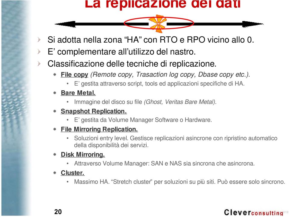 Immagine del disco su file (Ghost, Veritas Bare Metal). Snapshot Replication. E gestita da Volume Manager Software o Hardware. File Mirroring Replication. Soluzioni entry level.