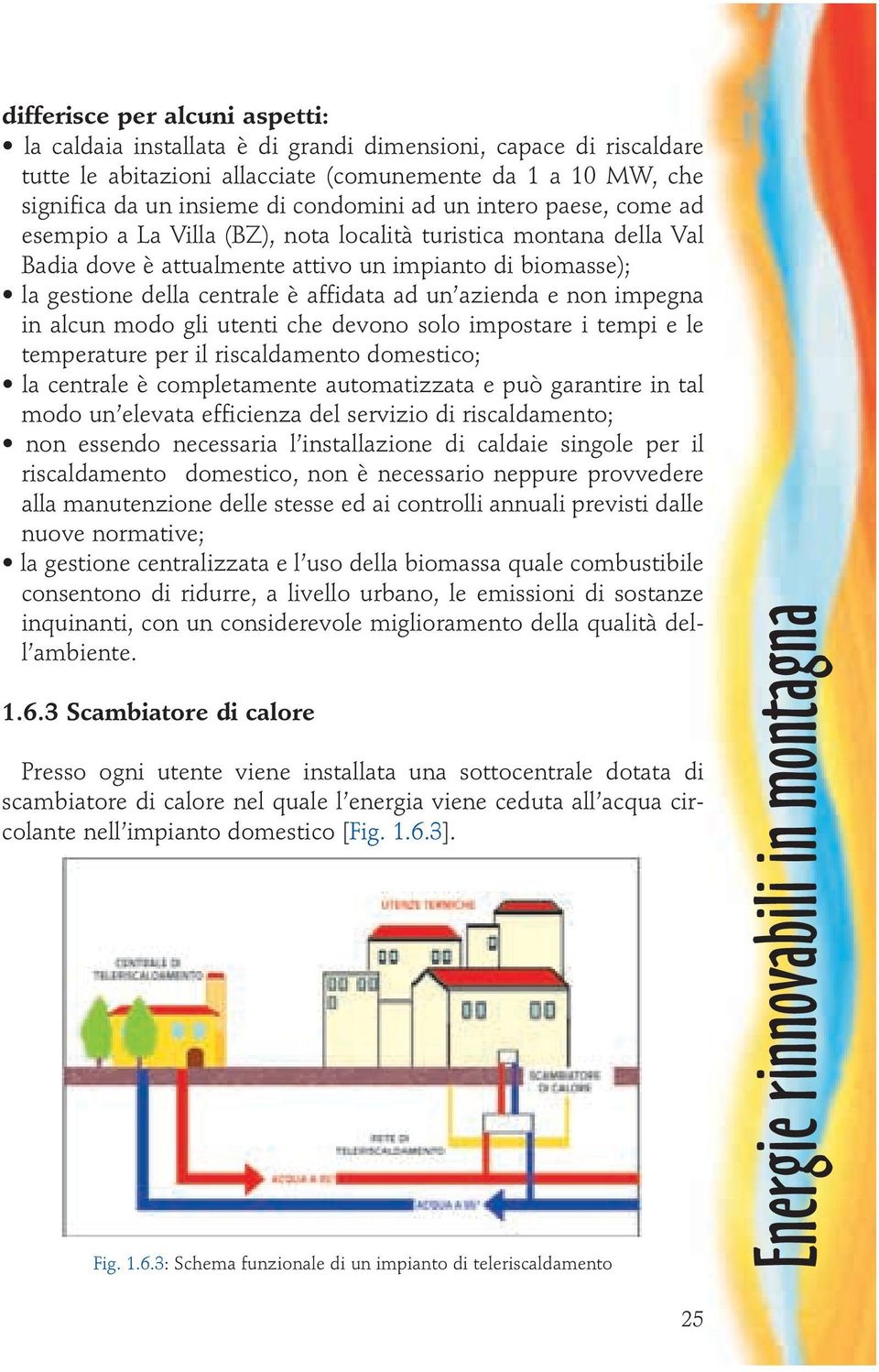 azienda e non impegna in alcun modo gli utenti che devono solo impostare i tempi e le temperature per il riscaldamento domestico; la centrale è completamente automatizzata e può garantire in tal modo