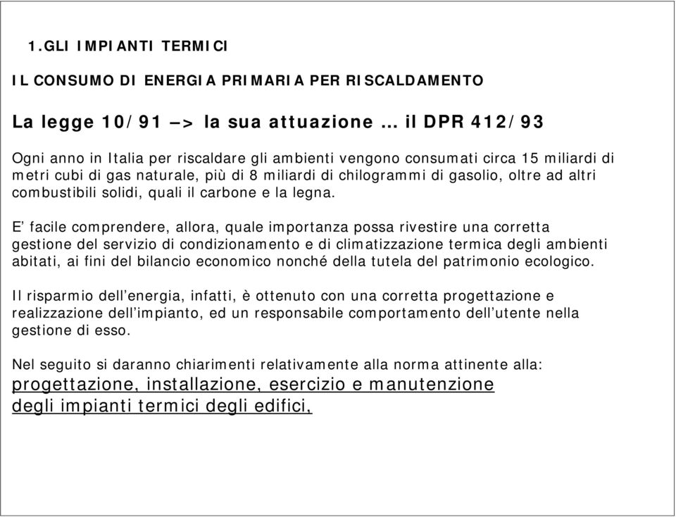 E facile comprendere, allora, quale importanza possa rivestire una corretta gestione del servizio di condizionamento e di climatizzazione termica degli ambienti abitati, ai fini del bilancio