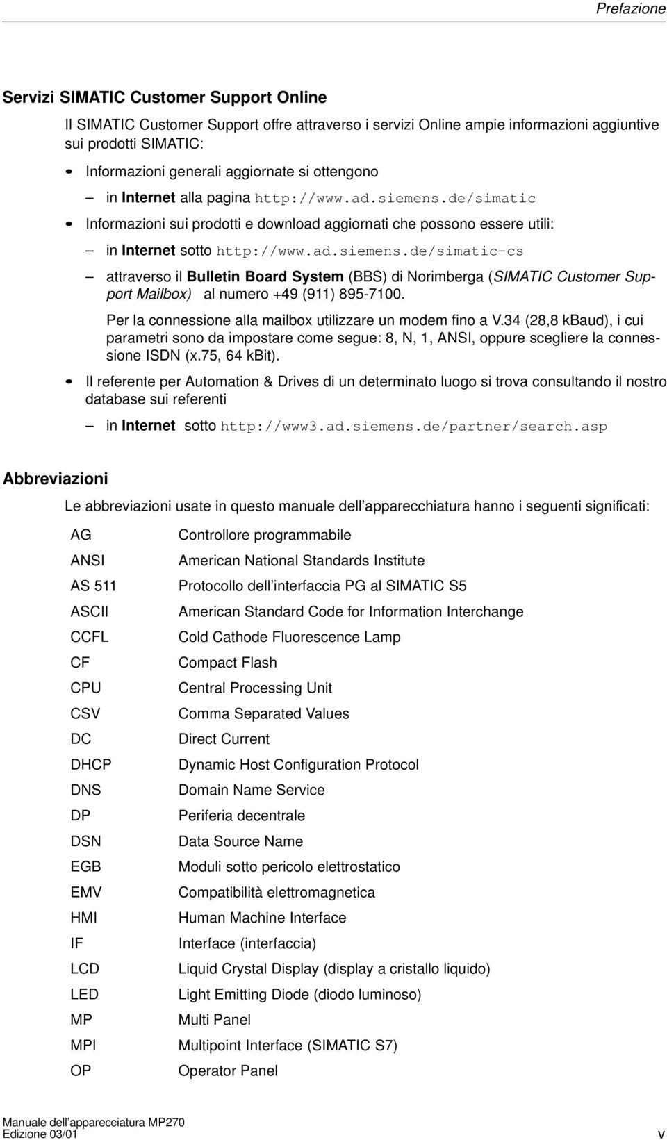 Per la connessione alla mailbox utilizzare un modem fino a V.34 (28,8 kbaud), i cui parametri sono da impostare come segue: 8, N, 1, ANSI, oppure scegliere la connessione ISDN (x.75, 64 kbit).