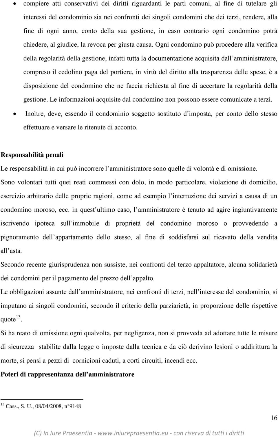 Ogni condomino può procedere alla verifica della regolarità della gestione, infatti tutta la documentazione acquisita dall amministratore, compreso il cedolino paga del portiere, in virtù del diritto