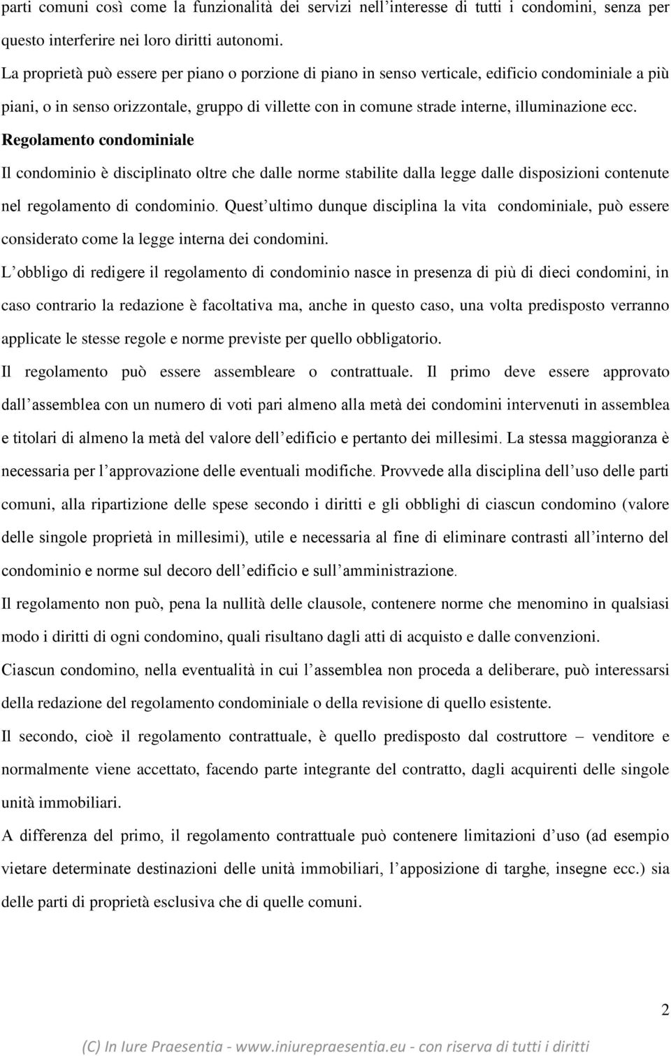 Regolamento condominiale Il condominio è disciplinato oltre che dalle norme stabilite dalla legge dalle disposizioni contenute nel regolamento di condominio.