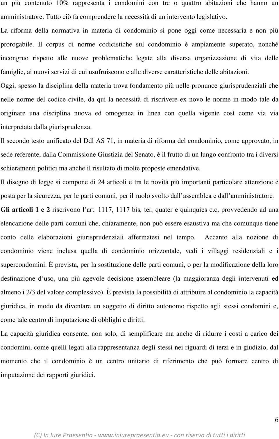 Il corpus di norme codicistiche sul condominio è ampiamente superato, nonché incongruo rispetto alle nuove problematiche legate alla diversa organizzazione di vita delle famiglie, ai nuovi servizi di