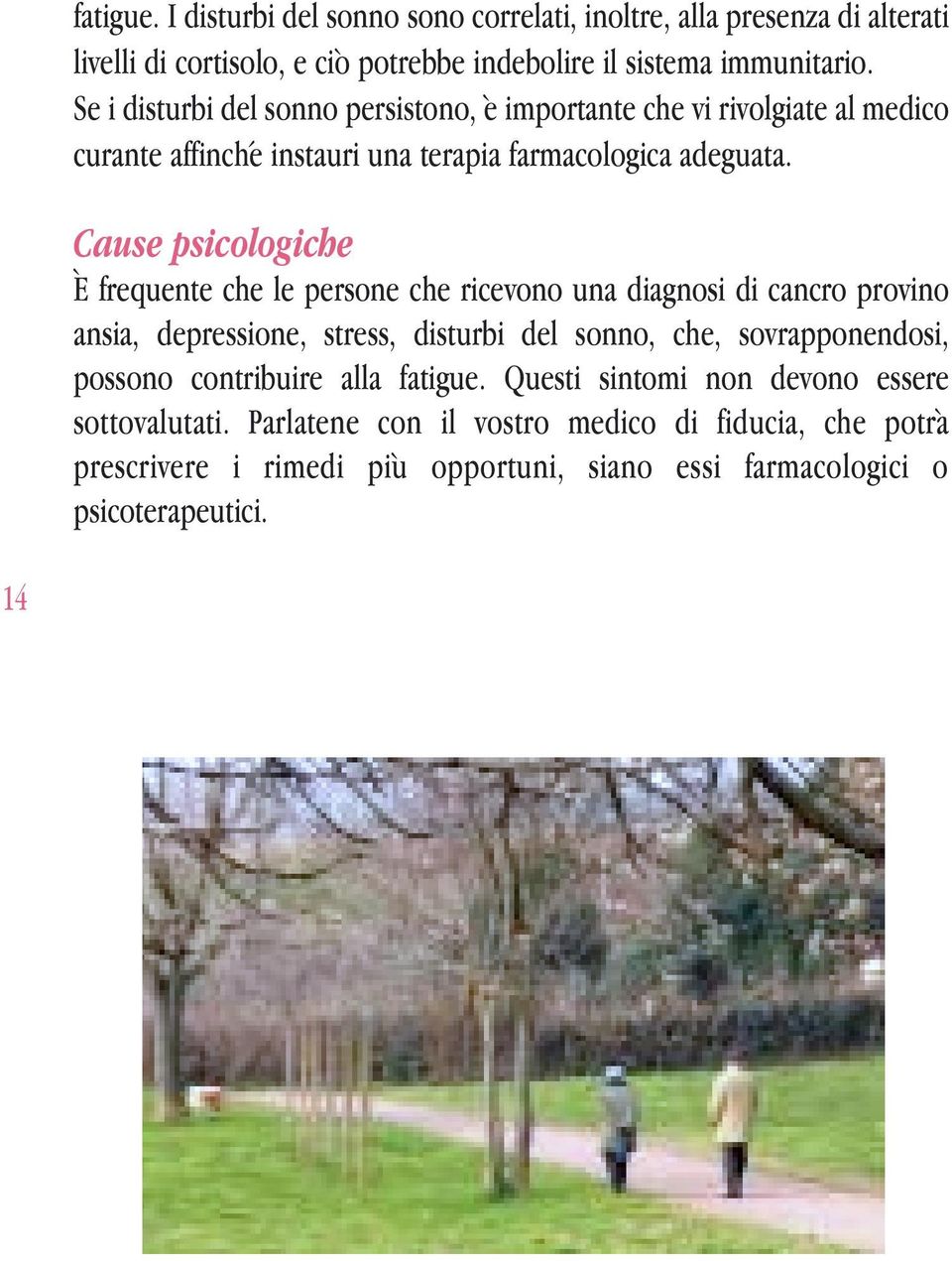 Cause psicologiche È frequente che le persone che ricevono una diagnosi di cancro provino ansia, depressione, stress, disturbi del sonno, che, sovrapponendosi, possono