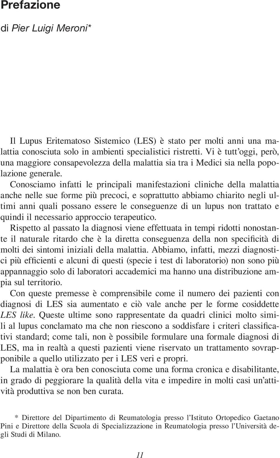 Conosciamo infatti le principali manifestazioni cliniche della malattia anche nelle sue forme più precoci, e soprattutto abbiamo chiarito negli ultimi anni quali possano essere le conseguenze di un