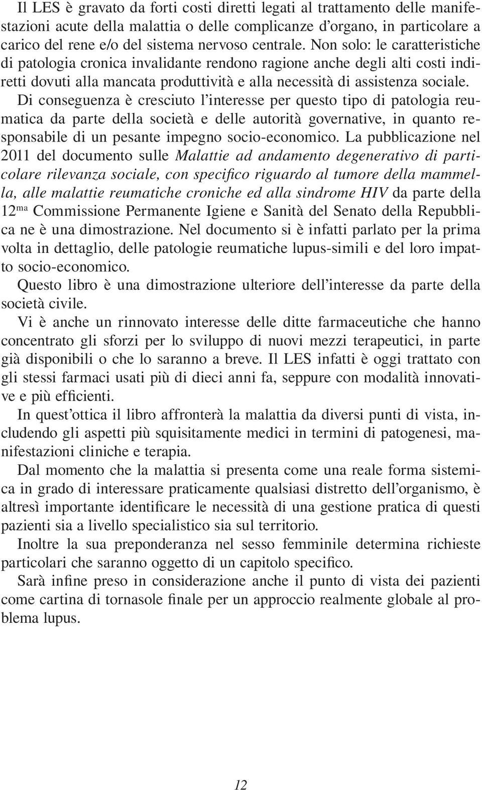 Di conseguenza è cresciuto l interesse per questo tipo di patologia reumatica da parte della società e delle autorità governative, in quanto responsabile di un pesante impegno socio-economico.